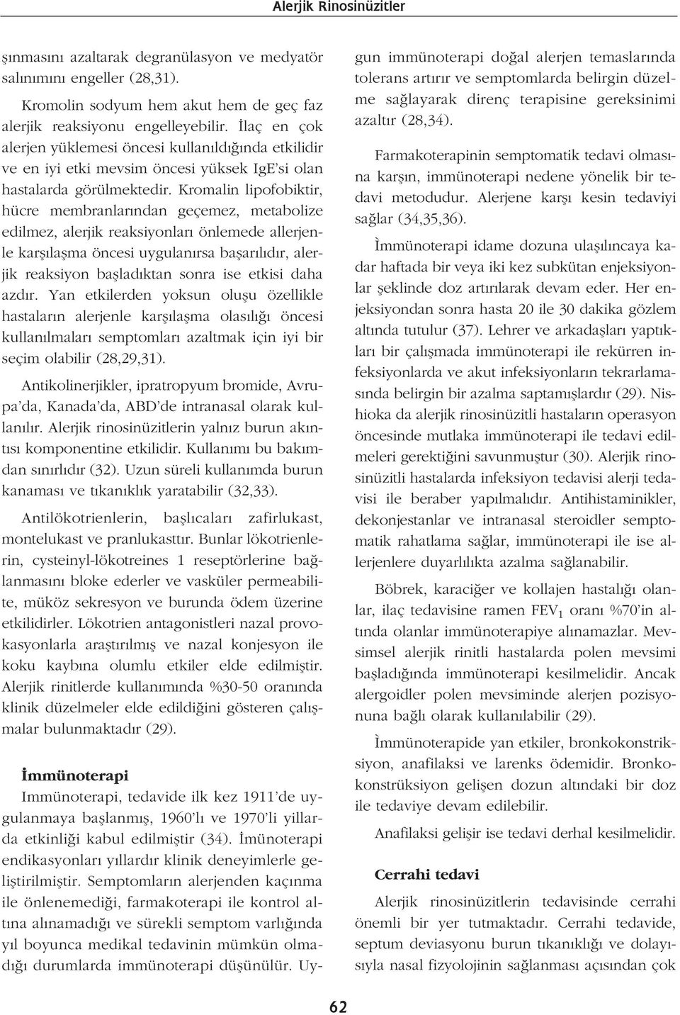 Kromalin lipofobiktir, hücre membranlar ndan geçemez, metabolize edilmez, alerjik reaksiyonlar önlemede allerjenle karfl laflma öncesi uygulan rsa baflar l d r, alerjik reaksiyon bafllad ktan sonra