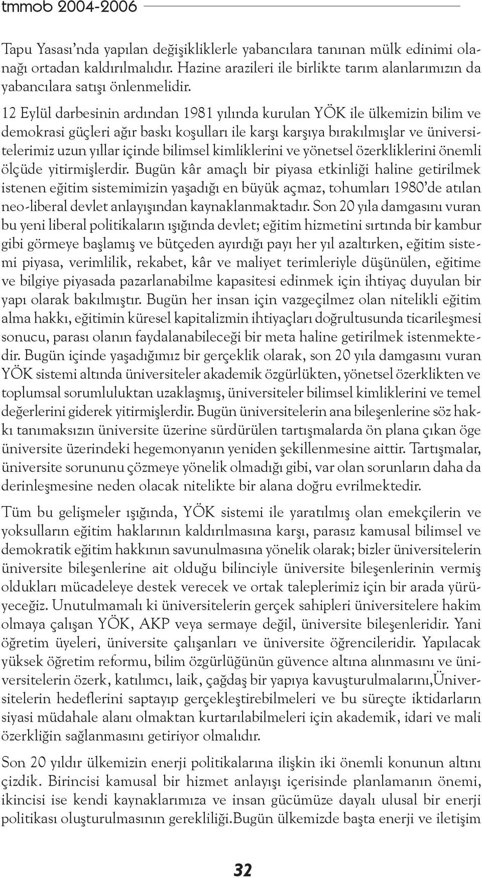 12 Eylül darbesinin ardından 1981 yılında kurulan YÖK ile ülkemizin bilim ve demokrasi güçleri ağır baskı koşulları ile karşı karşıya bırakılmışlar ve üniversitelerimiz uzun yıllar içinde bilimsel