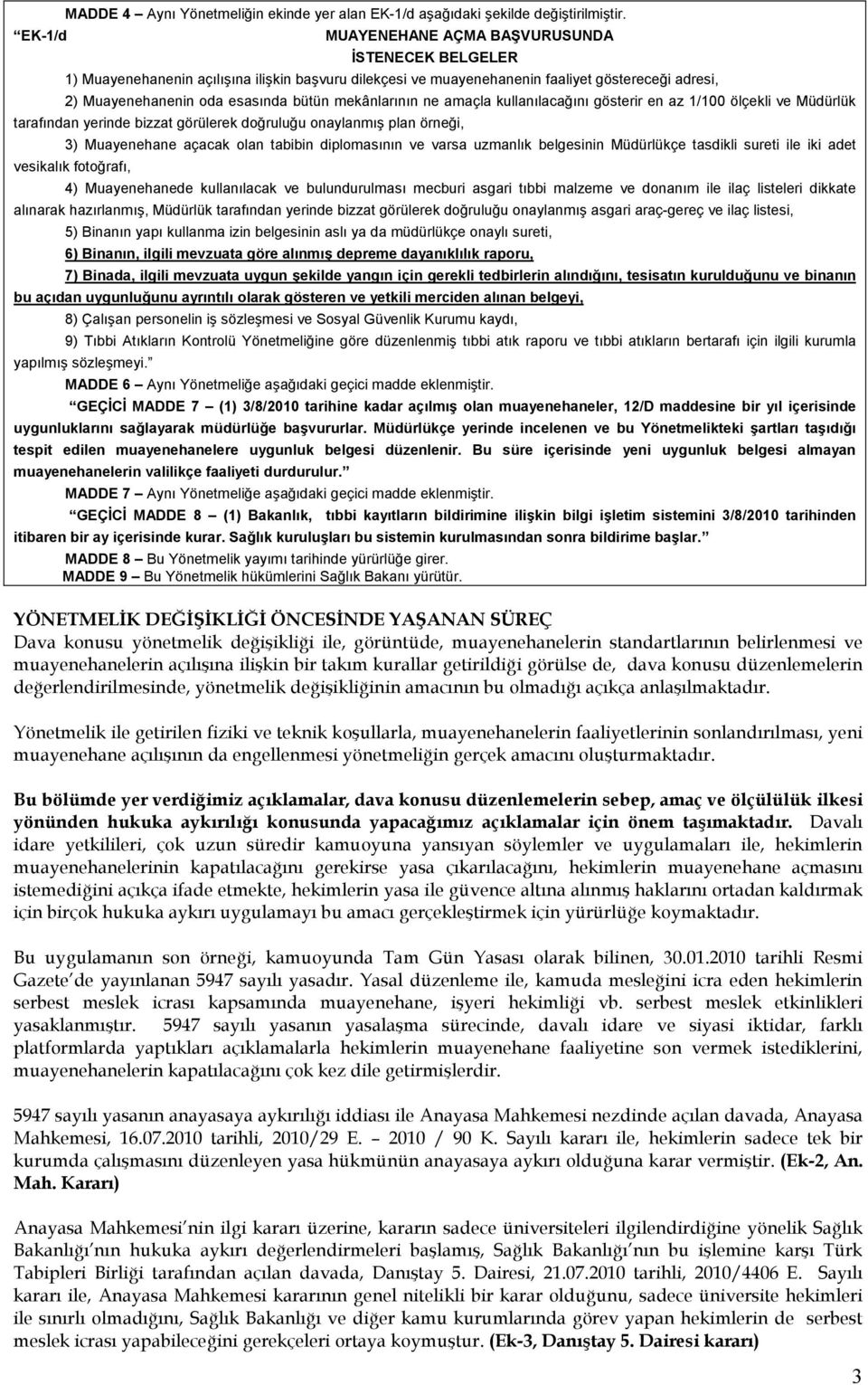 ne amaçla kullanılacağını gösterir en az 1/100 ölçekli ve Müdürlük tarafından yerinde bizzat görülerek doğruluğu onaylanmış plan örneği, 3) Muayenehane açacak olan tabibin diplomasının ve varsa