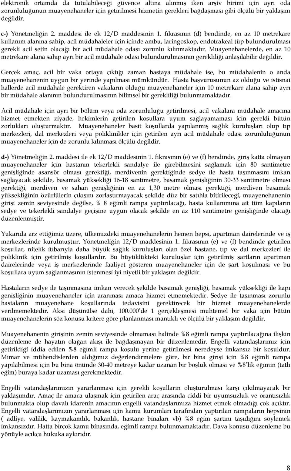 fıkrasının (d) bendinde, en az 10 metrekare kullanım alanına sahip, acil müdahaleler için içinde ambu, laringoskop, endotrakeal tüp bulundurulması gerekli acil setin olacağı bir acil müdahale odası