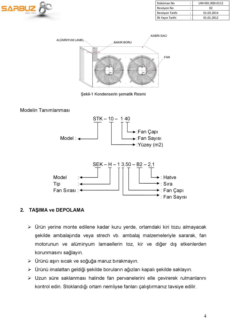 vb. ambalaj malzemeleriyle sararak, fan motorunun ve alüminyum lamaellerin toz, kir ve diğer dış etkenlerden korunmasını sağlayın. Ürünü aşırı sıcak ve soğuğa maruz bırakmayın.