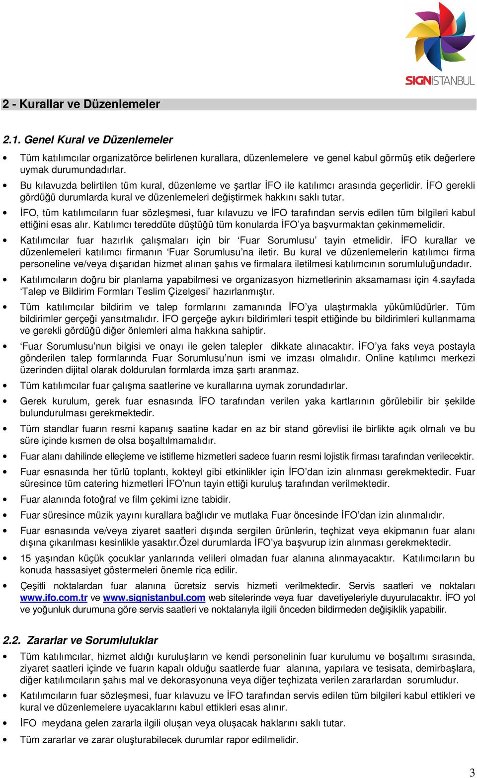 İFO, tüm katılımcıların fuar sözleşmesi, fuar kılavuzu ve İFO tarafından servis edilen tüm bilgileri kabul ettiğini esas alır.