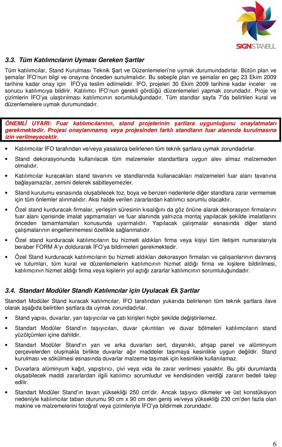 İFO, projeleri 30 Ekim 2009 tarihine kadar inceler ve sonucu katılımcıya bildirir. Katılımcı İFO nun gerekli gördüğü düzenlemeleri yapmak zorundadır.