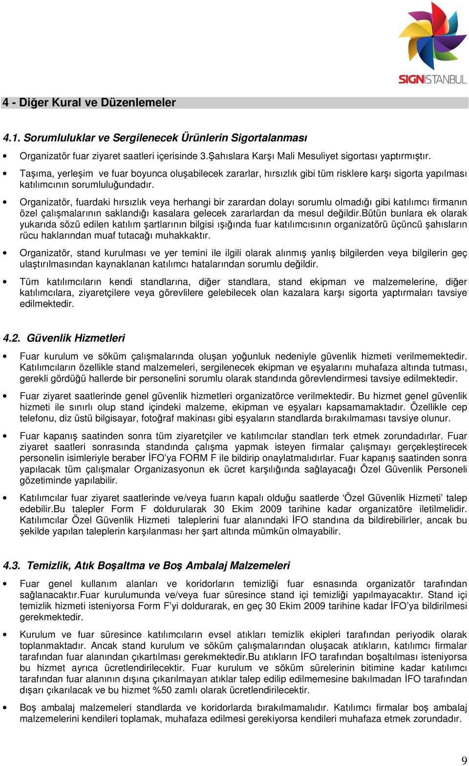 Organizatör, fuardaki hırsızlık veya herhangi bir zarardan dolayı sorumlu olmadığı gibi katılımcı firmanın özel çalışmalarının saklandığı kasalara gelecek zararlardan da mesul değildir.