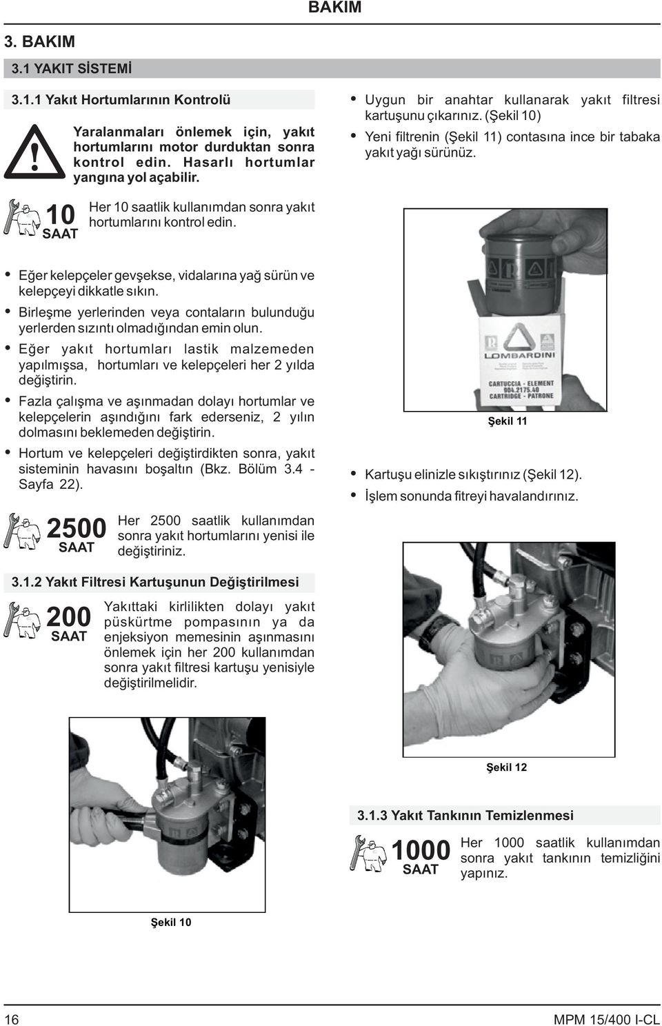 Birleşme yerlerinden veya contaların bulunduğu yerlerden sızıntı olmadığından emin olun. Eğer yakıt hortumları lastik malzemeden yapılmışsa, hortumları ve kelepçeleri her 2 yılda değiştirin.