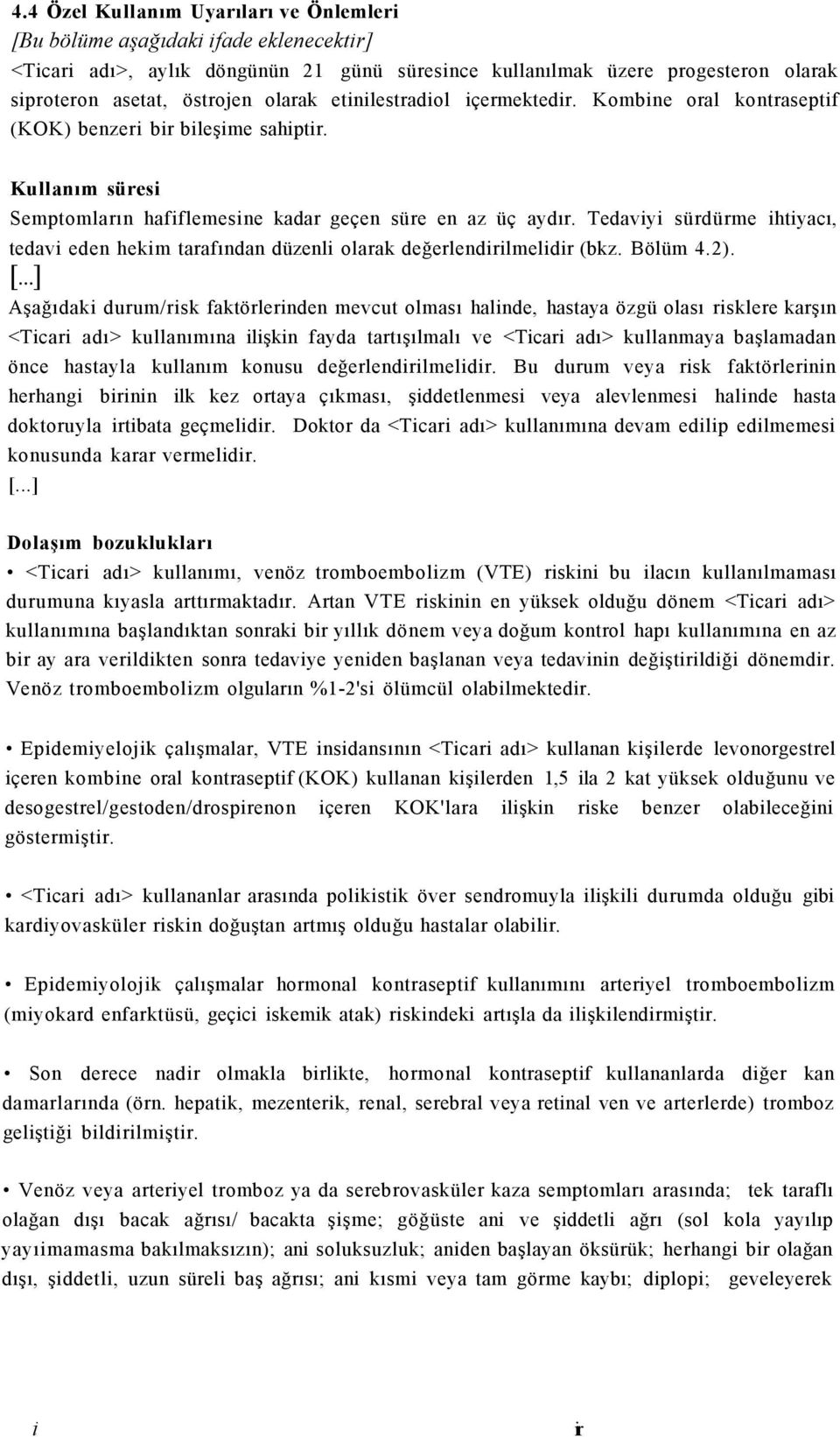 Tedaviyi sürdürme ihtiyacı, tedavi eden hekim tarafından düzenli olarak değerlendirilmelidir (bkz. Bölüm 4.2).