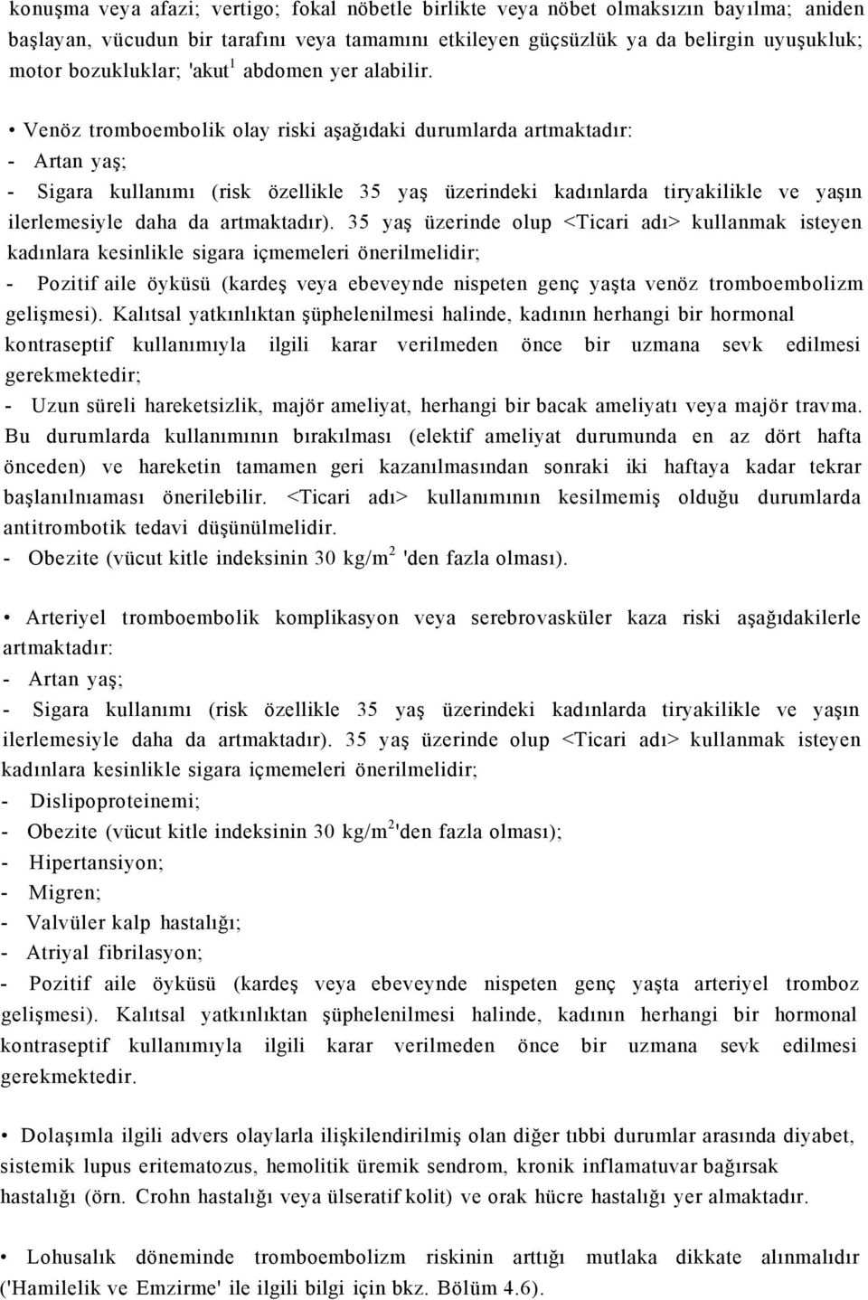 Venöz tromboembolik olay riski aşağıdaki durumlarda artmaktadır: - Artan yaş; - Sigara kullanımı (risk özellikle 35 yaş üzerindeki kadınlarda tiryakilikle ve yaşın ilerlemesiyle daha da artmaktadır).