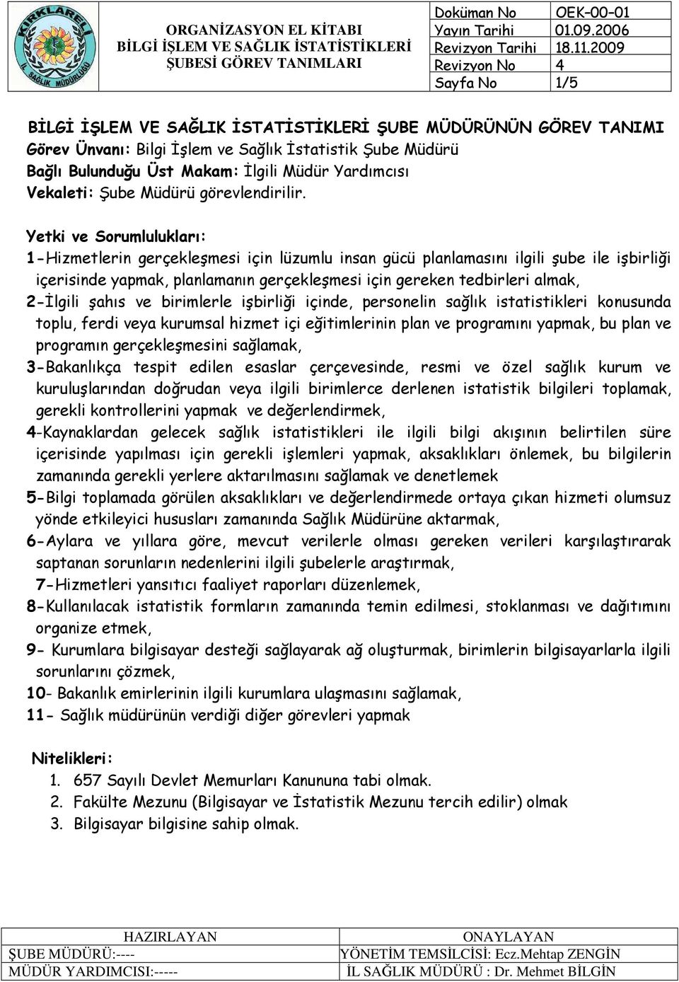 işbirliği içinde, personelin sağlık istatistikleri konusunda toplu, ferdi veya kurumsal hizmet içi eğitimlerinin plan ve programını yapmak, bu plan ve programın gerçekleşmesini sağlamak, 3-Bakanlıkça