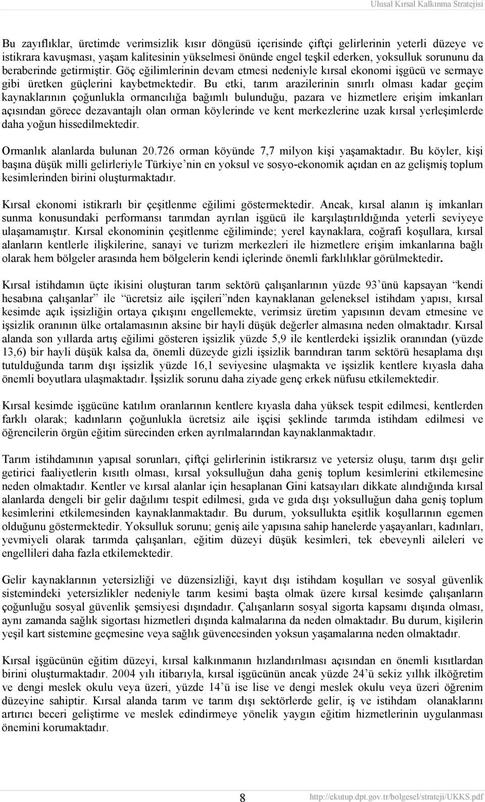 Bu etki, tarım arazilerinin sınırlı olması kadar geçim kaynaklarının çoğunlukla ormancılığa bağımlı bulunduğu, pazara ve hizmetlere erişim imkanları açısından görece dezavantajlı olan orman