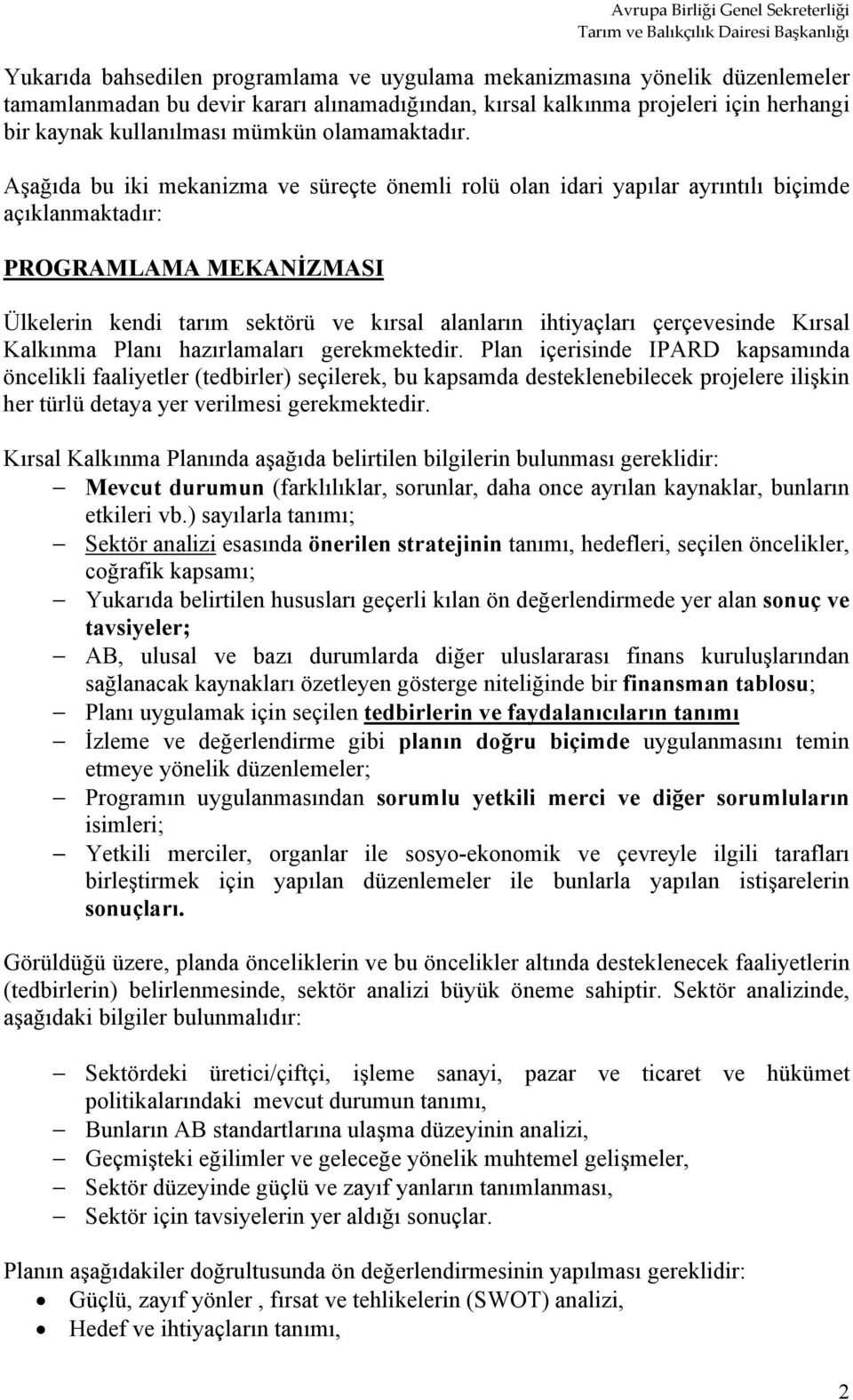 Aşağıda bu iki mekanizma ve süreçte önemli rolü olan idari yapılar ayrıntılı biçimde açıklanmaktadır: PROGRAMLAMA MEKANİZMASI Ülkelerin kendi tarım sektörü ve kırsal alanların ihtiyaçları