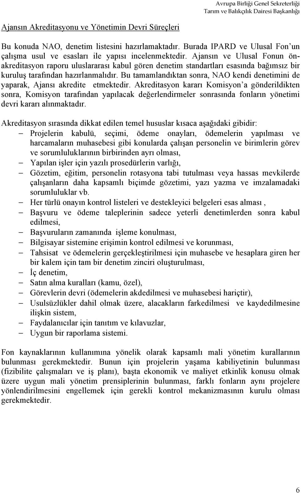 Bu tamamlandıktan sonra, NAO kendi denetimini de yaparak, Ajansı akredite etmektedir.