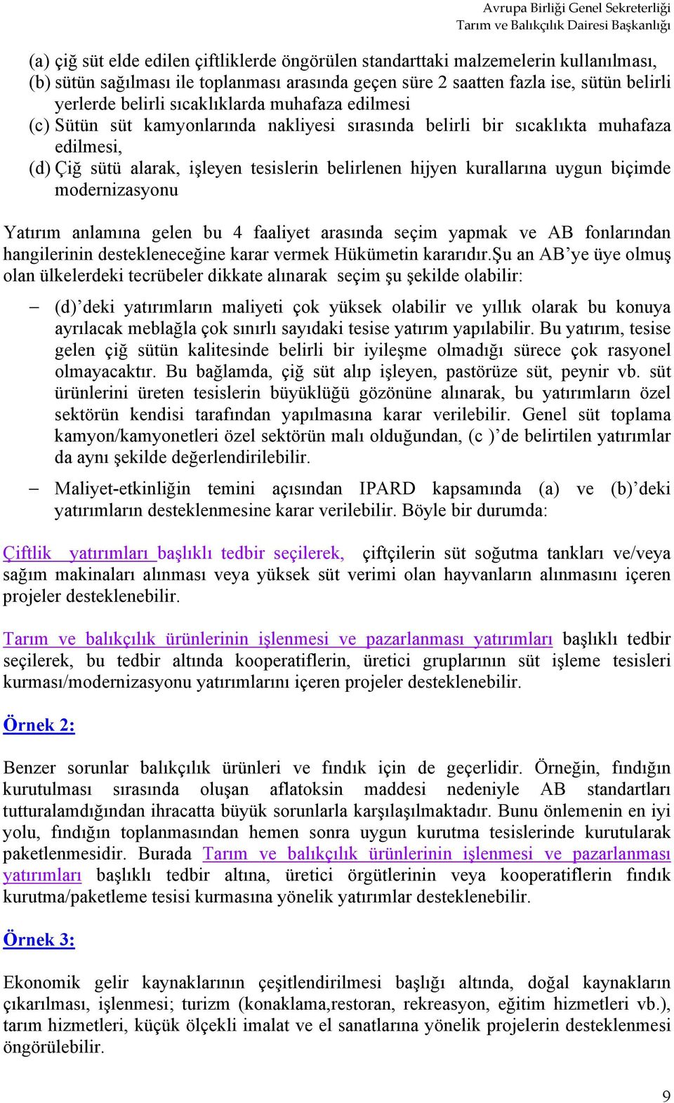 biçimde modernizasyonu Yatırım anlamına gelen bu 4 faaliyet arasında seçim yapmak ve AB fonlarından hangilerinin destekleneceğine karar vermek Hükümetin kararıdır.