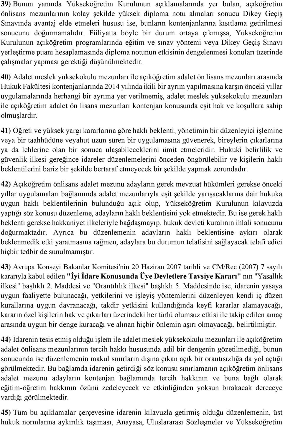 Fiiliyatta böyle bir durum ortaya çıkmışsa, Yükseköğretim Kurulunun açıköğretim programlarında eğitim ve sınav yöntemi veya Dikey Geçiş Sınavı yerleştirme puanı hesaplamasında diploma notunun