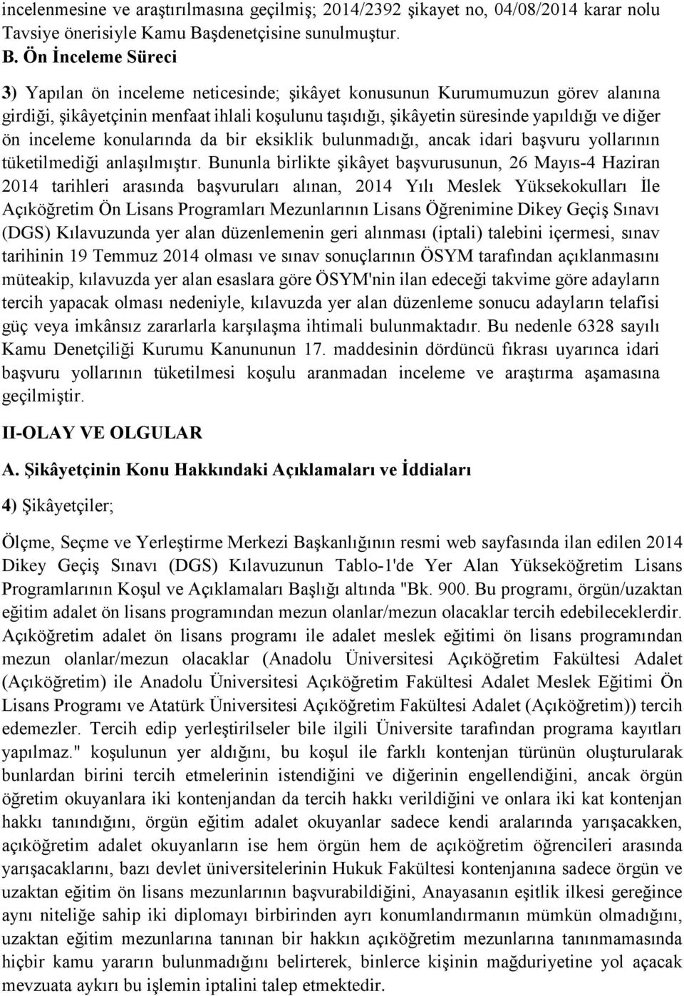 Ön İnceleme Süreci 3) Yapılan ön inceleme neticesinde; şikâyet konusunun Kurumumuzun görev alanına girdiği, şikâyetçinin menfaat ihlali koşulunu taşıdığı, şikâyetin süresinde yapıldığı ve diğer ön