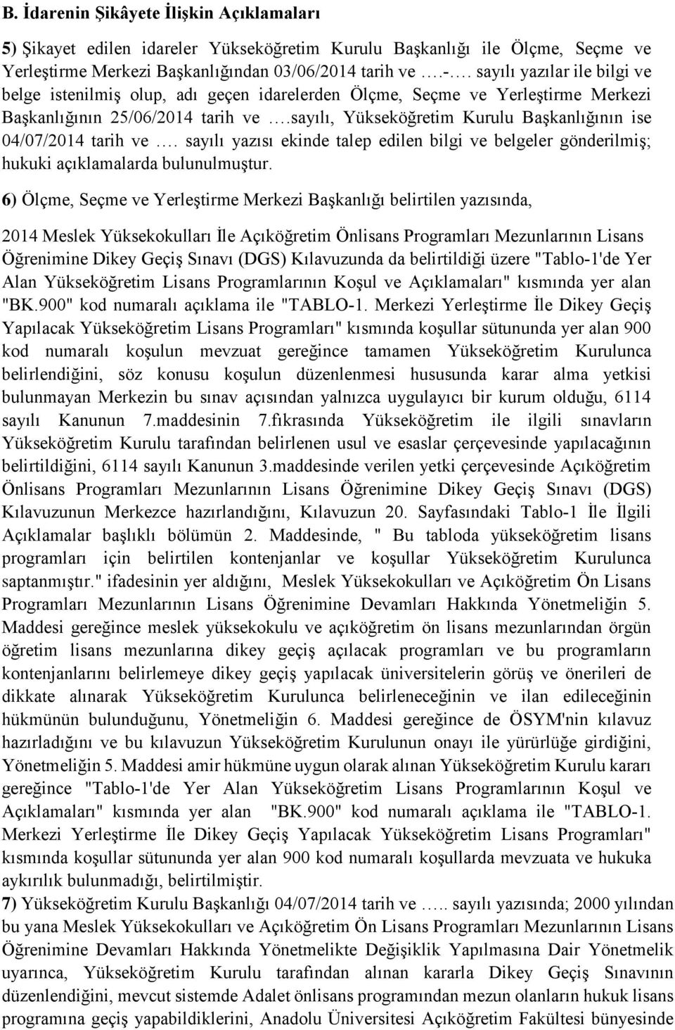 sayılı, Yükseköğretim Kurulu Başkanlığının ise 04/07/2014 tarih ve. sayılı yazısı ekinde talep edilen bilgi ve belgeler gönderilmiş; hukuki açıklamalarda bulunulmuştur.