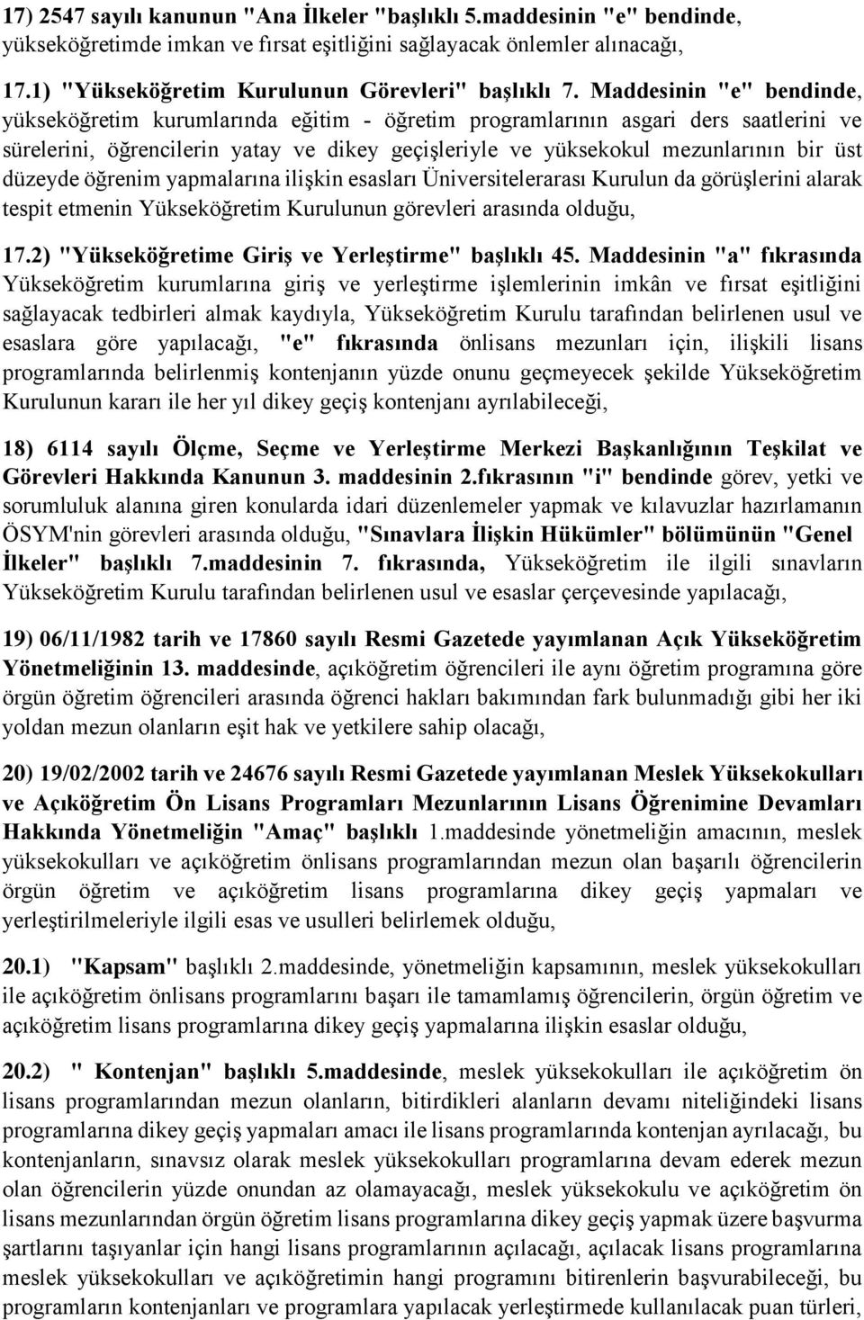 Maddesinin "e" bendinde, yükseköğretim kurumlarında eğitim öğretim programlarının asgari ders saatlerini ve sürelerini, öğrencilerin yatay ve dikey geçişleriyle ve yüksekokul mezunlarının bir üst