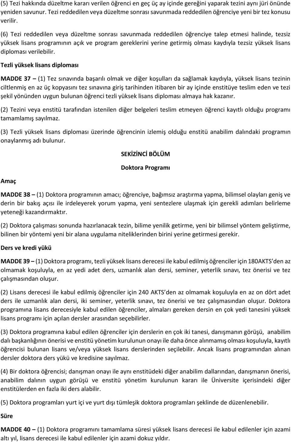 (6) Tezi reddedilen veya düzeltme sonrası savunmada reddedilen öğrenciye talep etmesi halinde, tezsiz yüksek lisans programının açık ve program gereklerini yerine getirmiş olması kaydıyla tezsiz