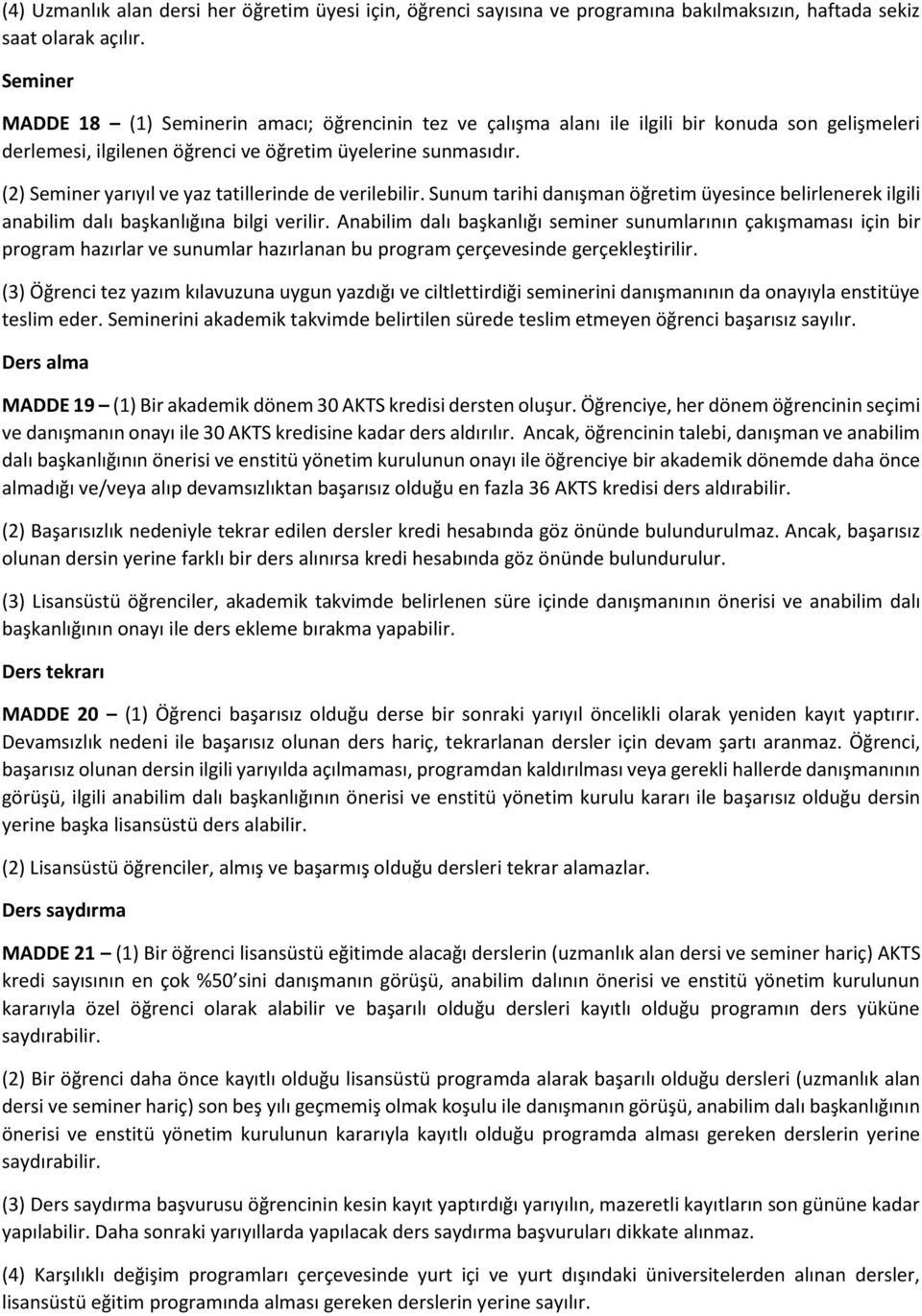 (2) Seminer yarıyıl ve yaz tatillerinde de verilebilir. Sunum tarihi danışman öğretim üyesince belirlenerek ilgili anabilim dalı başkanlığına bilgi verilir.