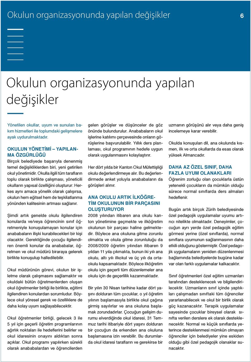 Okulla ilgili tüm tarafların toplu olarak birlikte çalışması, yöneticili okulların yapısal özelliğini oluşturur: Herkes aynı amaca yönelik olarak çalışırsa, okulun hem eğitsel hem de teşkilatlanma