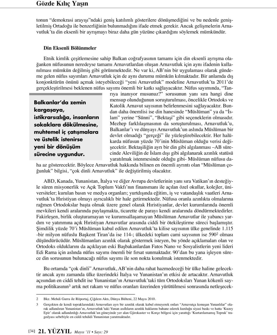 Din Eksenli Bölünmeler Etnik kimlik çeşitlemesine sahip Balkan coğrafyasının tamamı için din eksenli ayrışma olağanken nüfusunun neredeyse tamamı Arnavutlardan oluşan Arnavutluk için aynı ifadenin