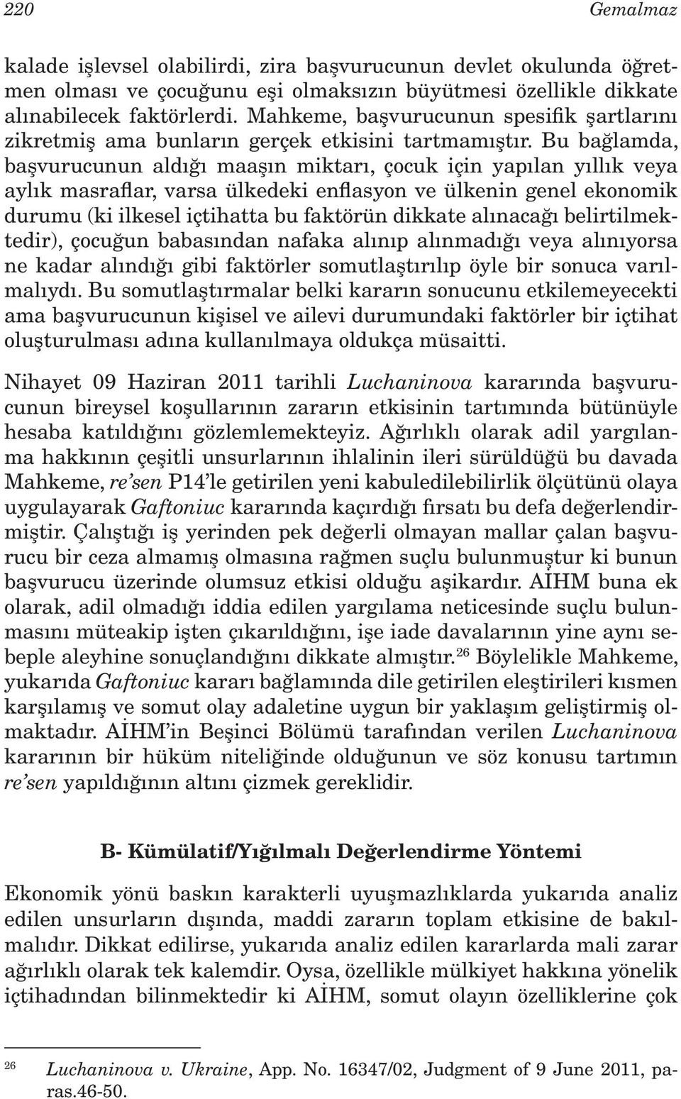 Bu bağlamda, başvurucunun aldığı maaşın miktarı, çocuk için yapılan yıllık veya aylık masraflar, varsa ülkedeki enflasyon ve ülkenin genel ekonomik durumu (ki ilkesel içtihatta bu faktörün dikkate