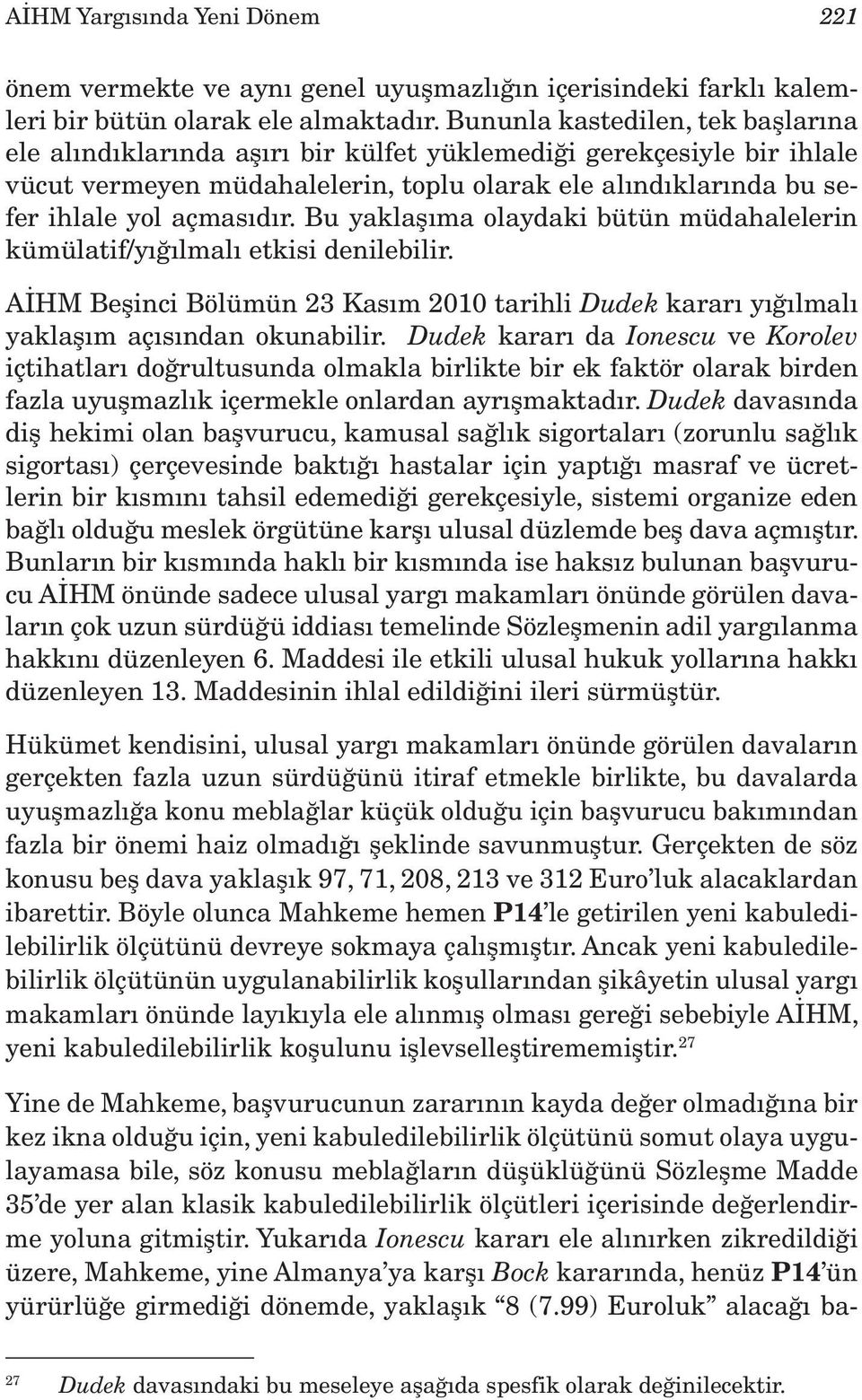 Bu yaklaşıma olaydaki bütün müdahalelerin kümülatif/yığılmalı etkisi denilebilir. AİHM Beşinci Bölümün 23 Kasım 2010 tarihli Dudek kararı yığılmalı yaklaşım açısından okunabilir.