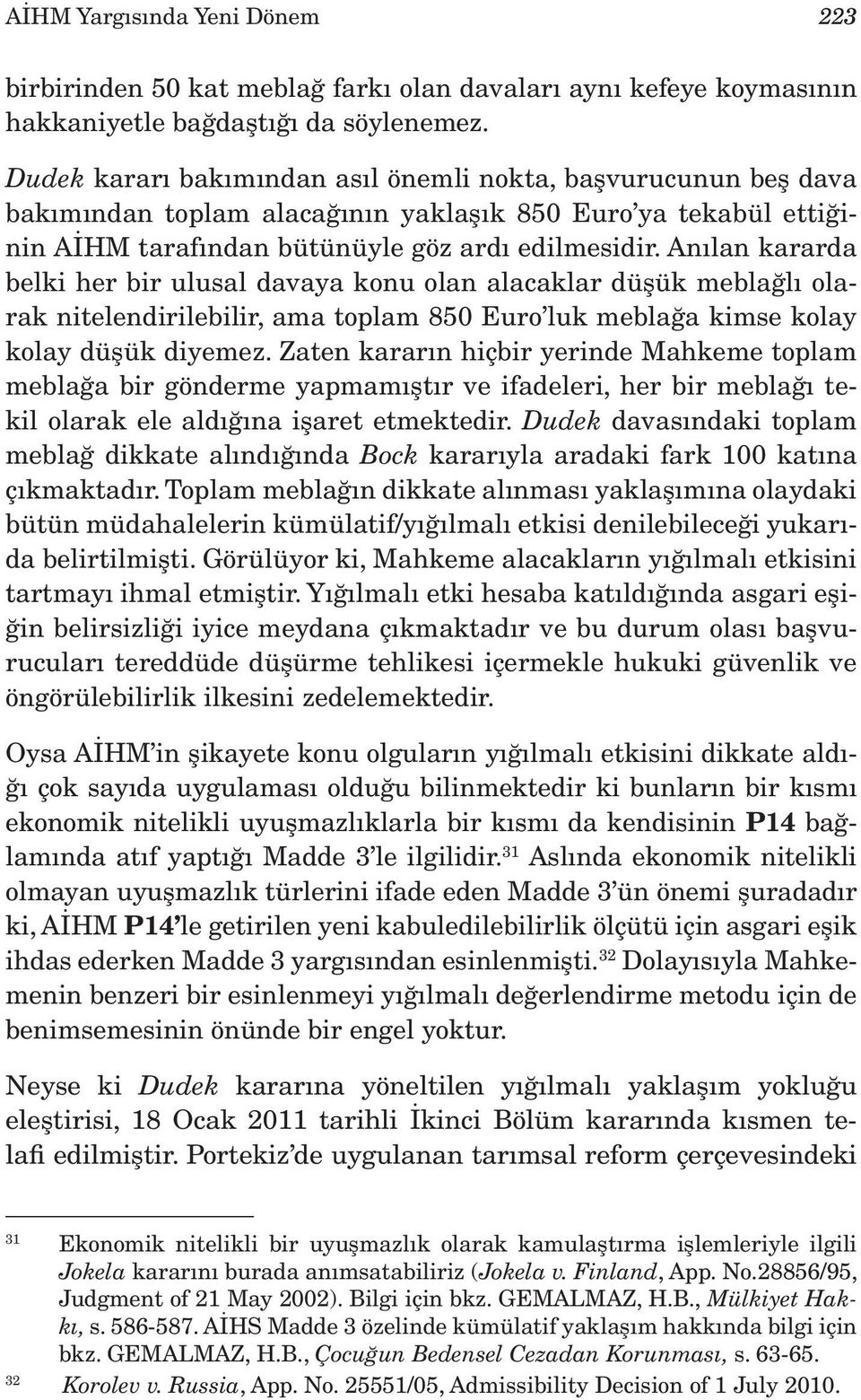 Anılan kararda belki her bir ulusal davaya konu olan alacaklar düşük meblağlı olarak nitelendirilebilir, ama toplam 850 Euro luk meblağa kimse kolay kolay düşük diyemez.