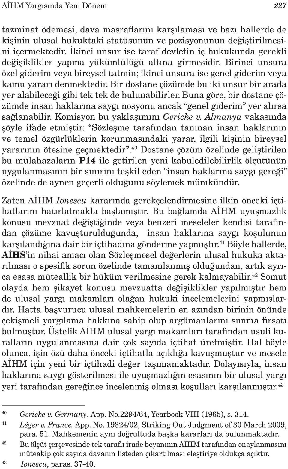 Birinci unsura özel giderim veya bireysel tatmin; ikinci unsura ise genel giderim veya kamu yararı denmektedir.