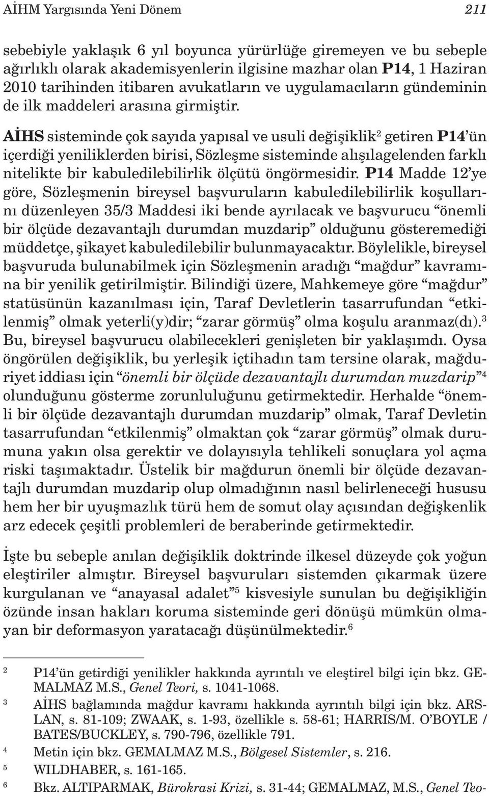 AİHS sisteminde çok sayıda yapısal ve usuli değişiklik 2 getiren P14 ün içerdiği yeniliklerden birisi, Sözleşme sisteminde alışılagelenden farklı nitelikte bir kabuledilebilirlik ölçütü öngörmesidir.