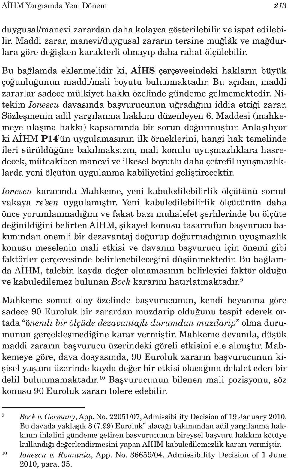 Bu bağlamda eklenmelidir ki, AİHS çerçevesindeki hakların büyük çoğunluğunun maddi/mali boyutu bulunmaktadır. Bu açıdan, maddi zararlar sadece mülkiyet hakkı özelinde gündeme gelmemektedir.