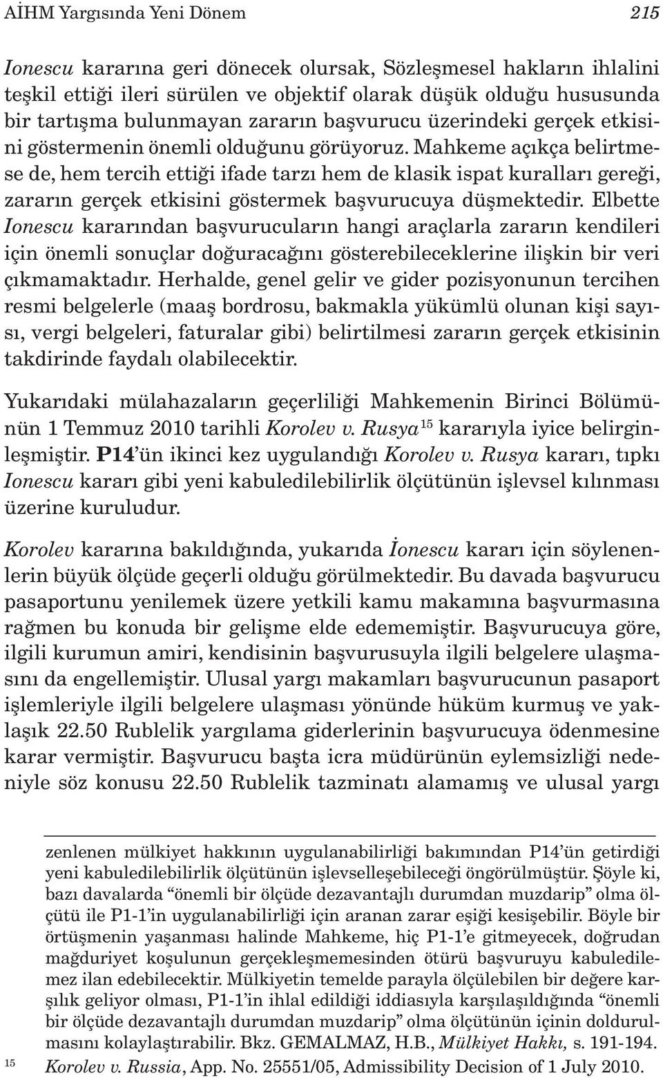 Mahkeme açıkça belirtmese de, hem tercih ettiği ifade tarzı hem de klasik ispat kuralları gereği, zararın gerçek etkisini göstermek başvurucuya düşmektedir.