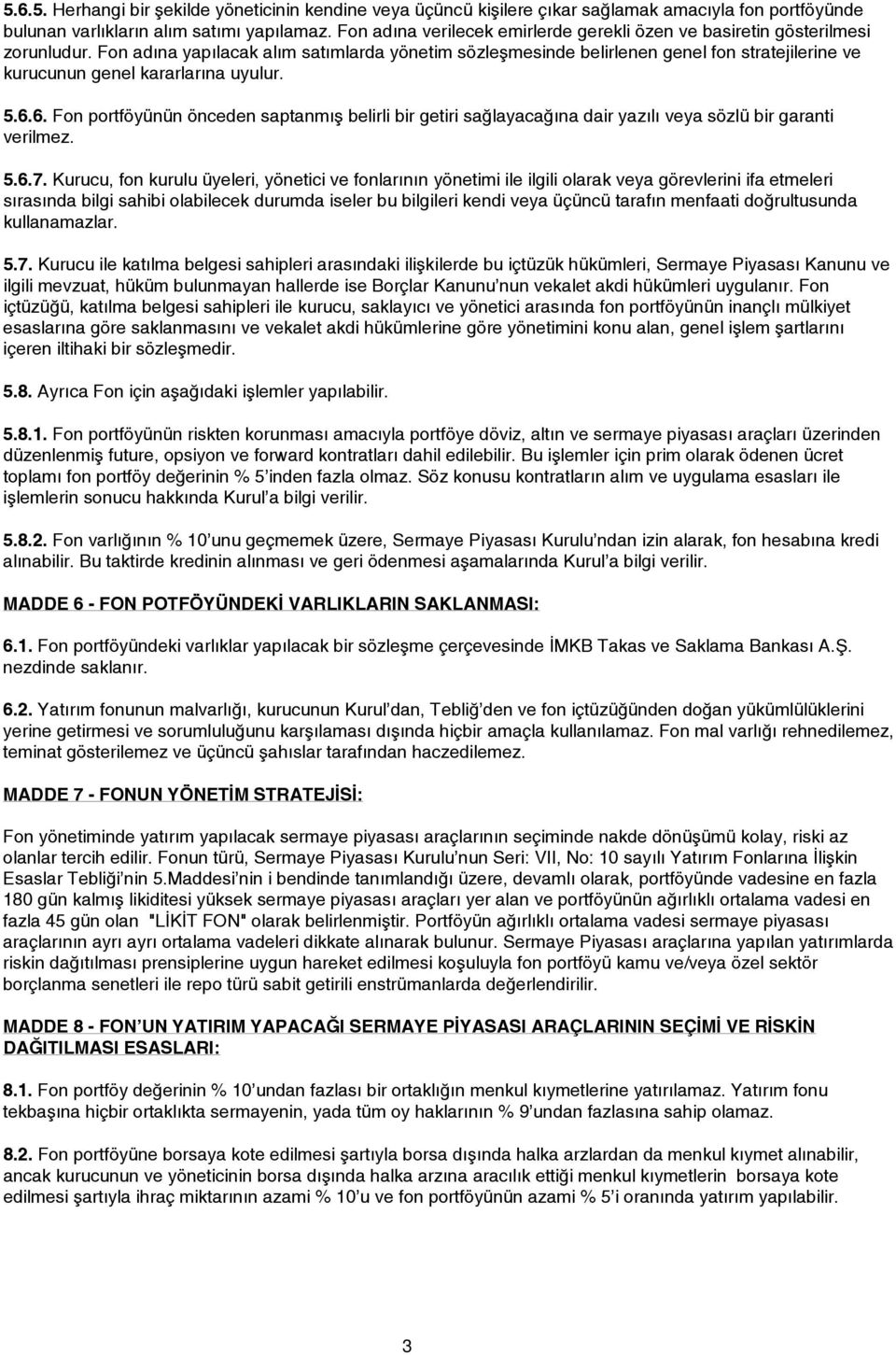 Fon adýna yapýlacak alým satýmlarda yönetim sözleþmesinde belirlenen genel fon stratejilerine ve kurucunun genel kararlarýna uyulur. 5.6.