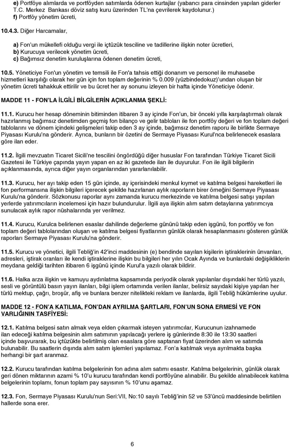 Diðer Harcamalar, a) Fon un mükellefi olduðu vergi ile içtüzük tesciline ve tadillerine iliþkin noter ücretleri, b) Kurucuya verilecek yönetim ücreti, c) Baðýmsýz denetim kuruluþlarýna ödenen denetim