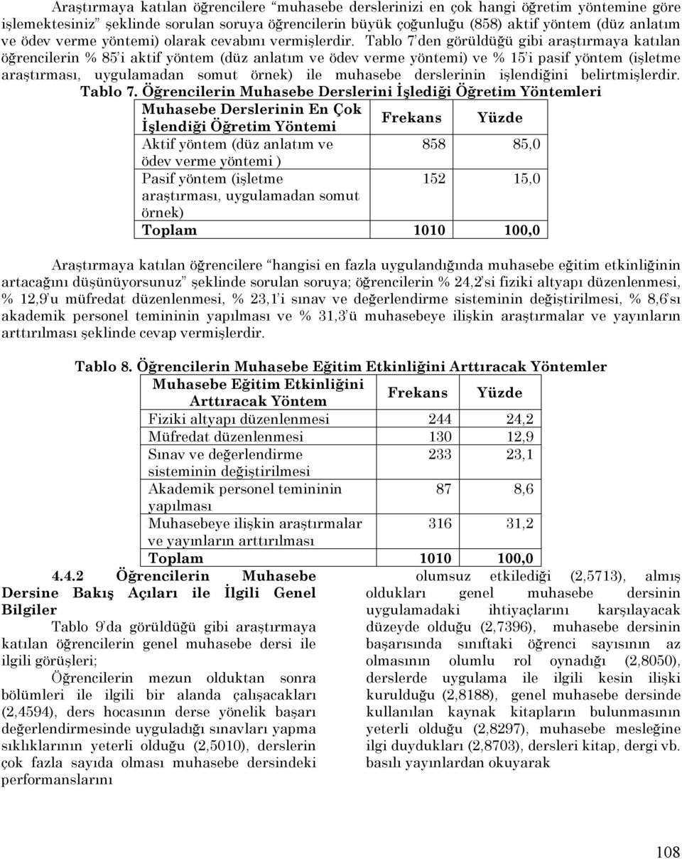 Tablo 7 den görüldüğü gibi araştırmaya katılan öğrencilerin % 85 i aktif yöntem (düz anlatım ve ödev verme yöntemi) ve % 15 i pasif yöntem (işletme araştırması, uygulamadan somut örnek) ile muhasebe