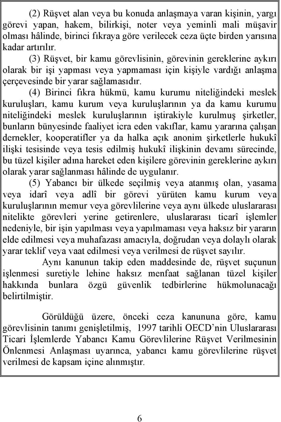 (4) Birinci fıkra hükmü, kamu kurumu niteliğindeki meslek kuruluşları, kamu kurum veya kuruluşlarının ya da kamu kurumu niteliğindeki meslek kuruluşlarının iştirakiyle kurulmuş şirketler, bunların