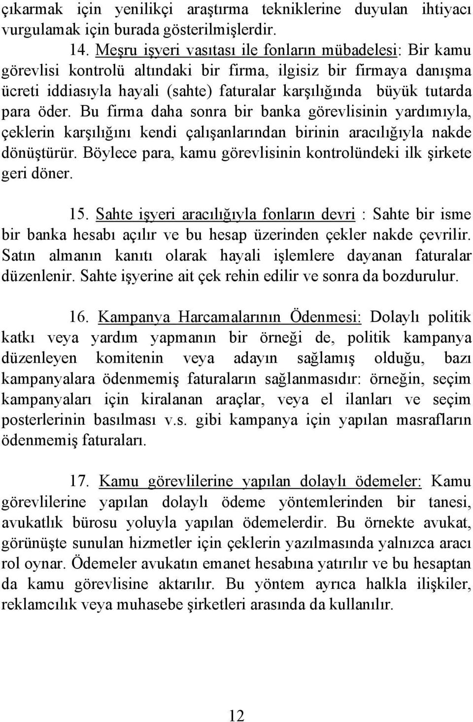 öder. Bu firma daha sonra bir banka görevlisinin yardımıyla, çeklerin karşılığını kendi çalışanlarından birinin aracılığıyla nakde dönüştürür.