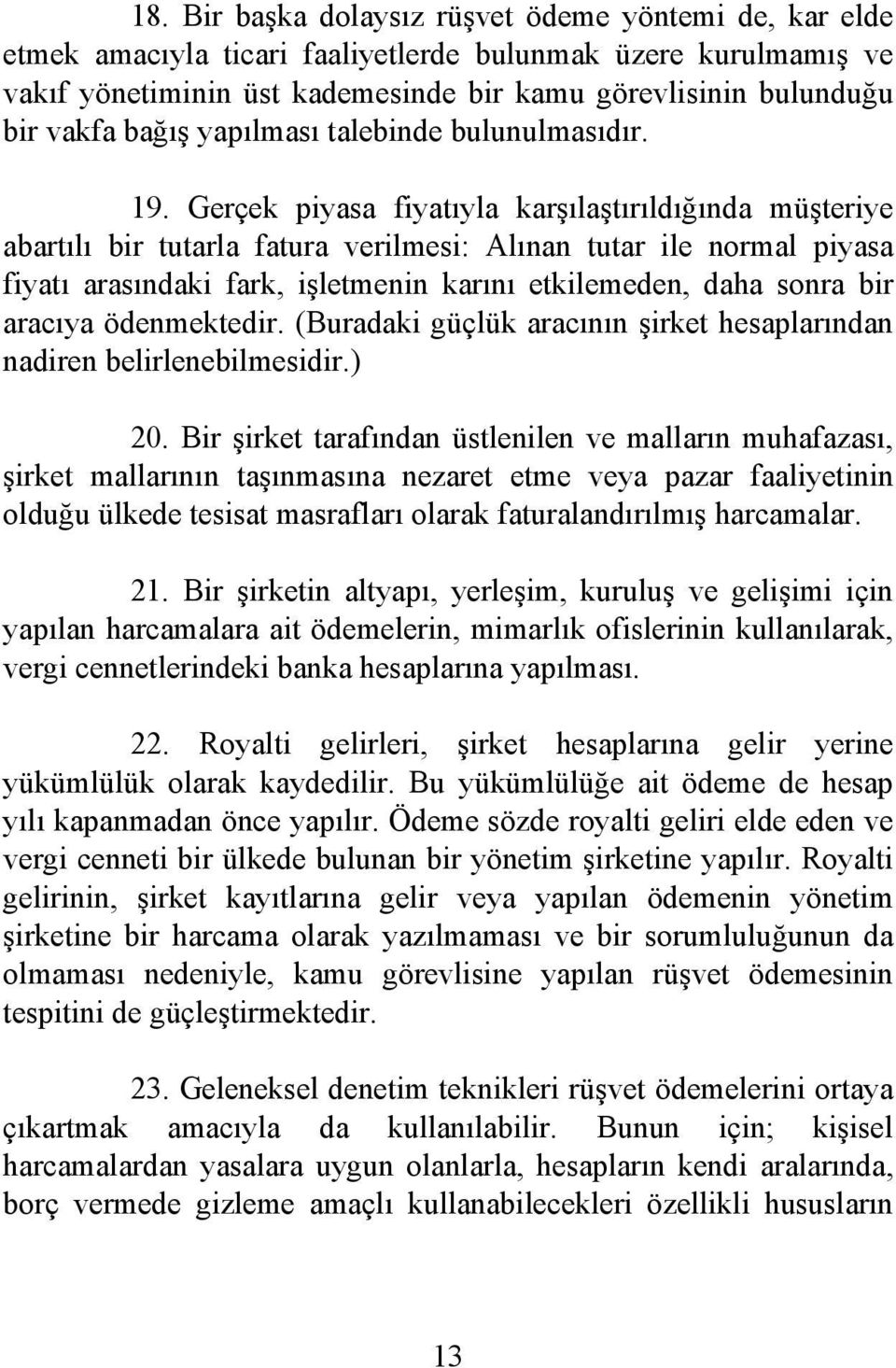 Gerçek piyasa fiyatıyla karşılaştırıldığında müşteriye abartılı bir tutarla fatura verilmesi: Alınan tutar ile normal piyasa fiyatı arasındaki fark, işletmenin karını etkilemeden, daha sonra bir