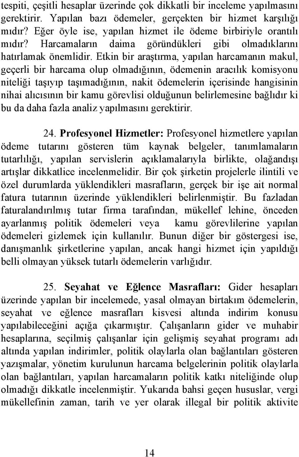 Etkin bir araştırma, yapılan harcamanın makul, geçerli bir harcama olup olmadığının, ödemenin aracılık komisyonu niteliği taşıyıp taşımadığının, nakit ödemelerin içerisinde hangisinin nihai