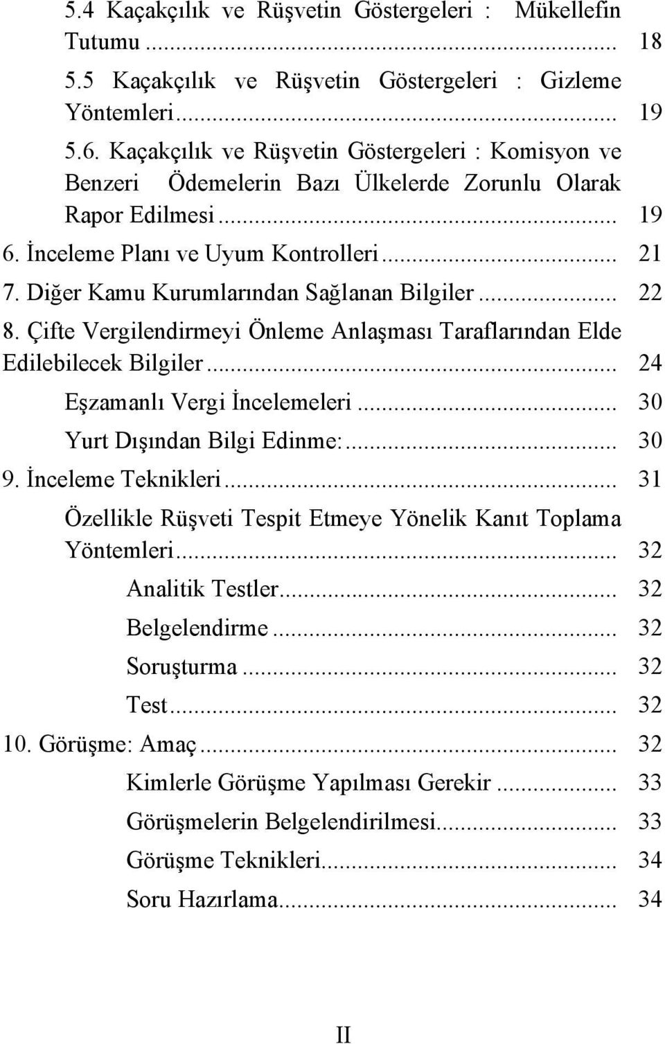 Diğer Kamu Kurumlarından Sağlanan Bilgiler... 22 8. Çifte Vergilendirmeyi Önleme Anlaşması Taraflarından Elde Edilebilecek Bilgiler... 24 Eşzamanlı Vergi İncelemeleri... 30 Yurt Dışından Bilgi Edinme:.