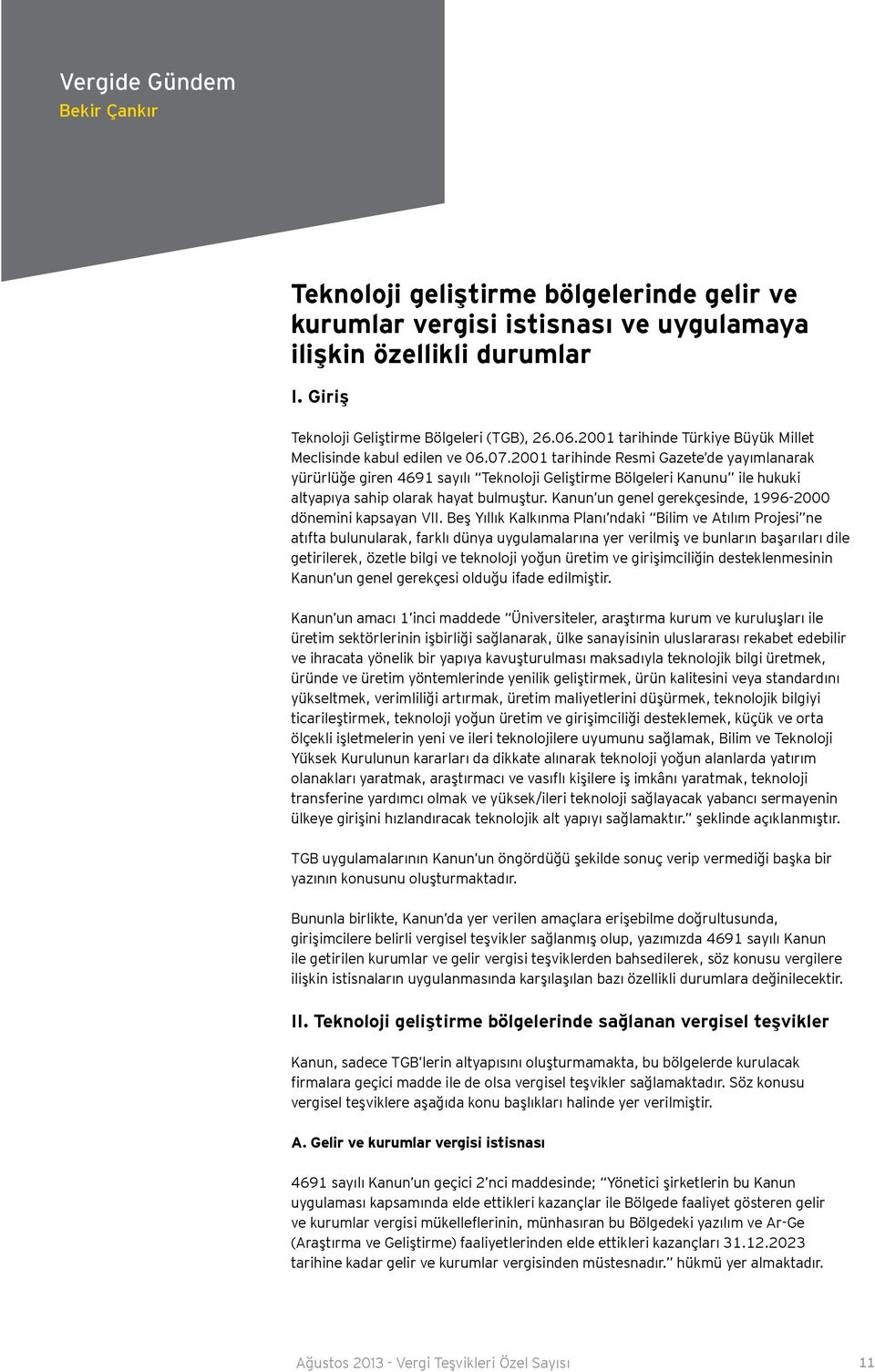 2001 tarihinde Resmi Gazete de yayımlanarak yürürlüğe giren 4691 sayılı Teknoloji Geliştirme Bölgeleri Kanunu ile hukuki altyapıya sahip olarak hayat bulmuştur.