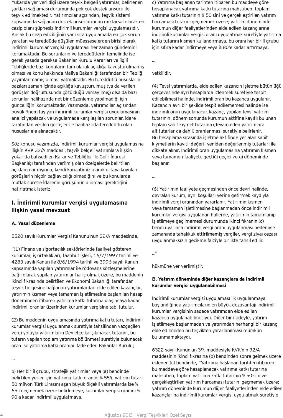 Ancak bu cezp ediciliğinin yanı sıra uygulamada en çok sorun yaratan ve tereddüde düşülen müesseselerden birisi olarak indirimli kurumlar vergisi uygulaması her zaman gündemini korumaktadır.