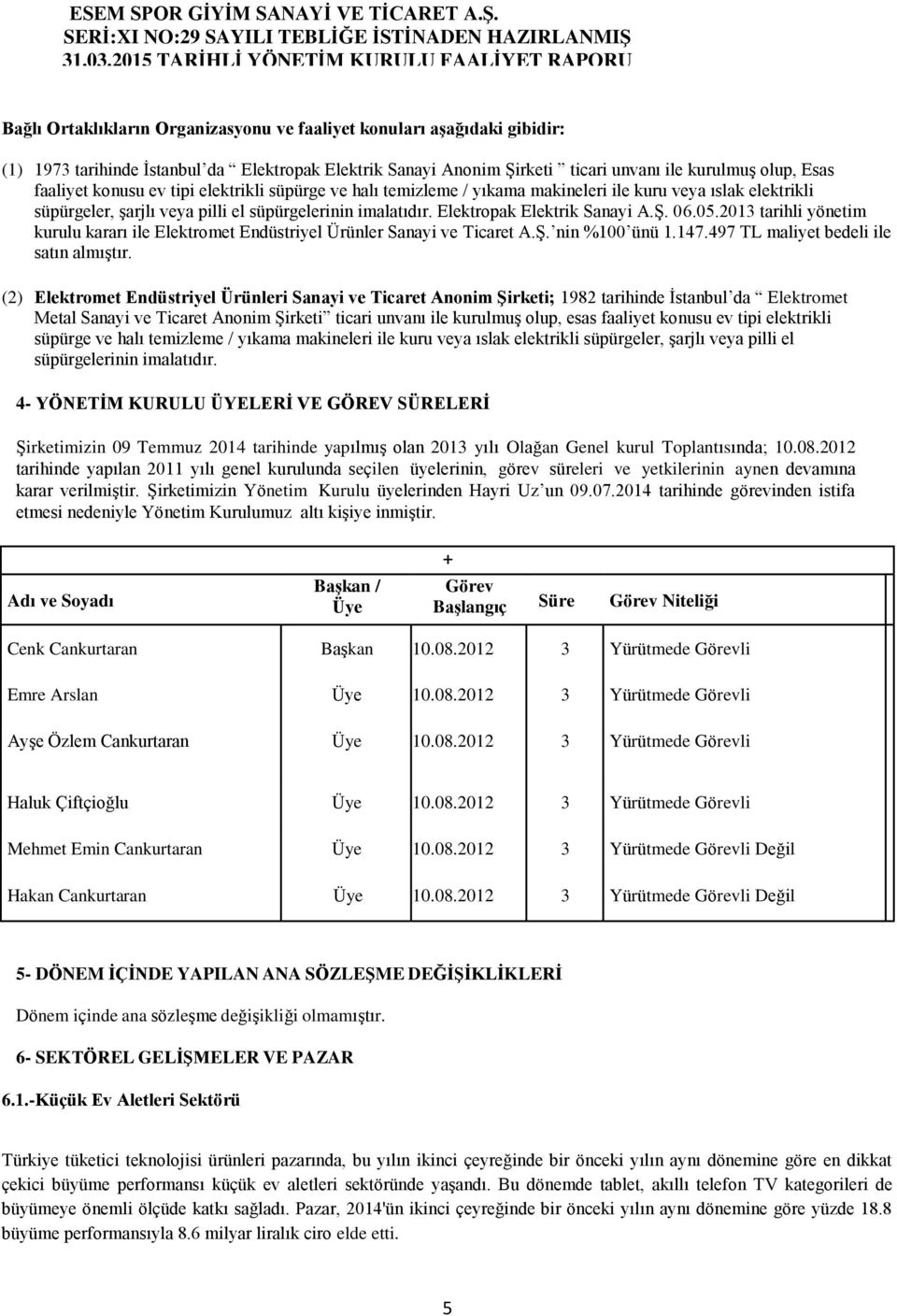 05.2013 tarihli yönetim kurulu kararı ile Elektromet Endüstriyel Ürünler Sanayi ve Ticaret A.Ş. nin %100 ünü 1.147.497 TL maliyet bedeli ile satın almıştır.