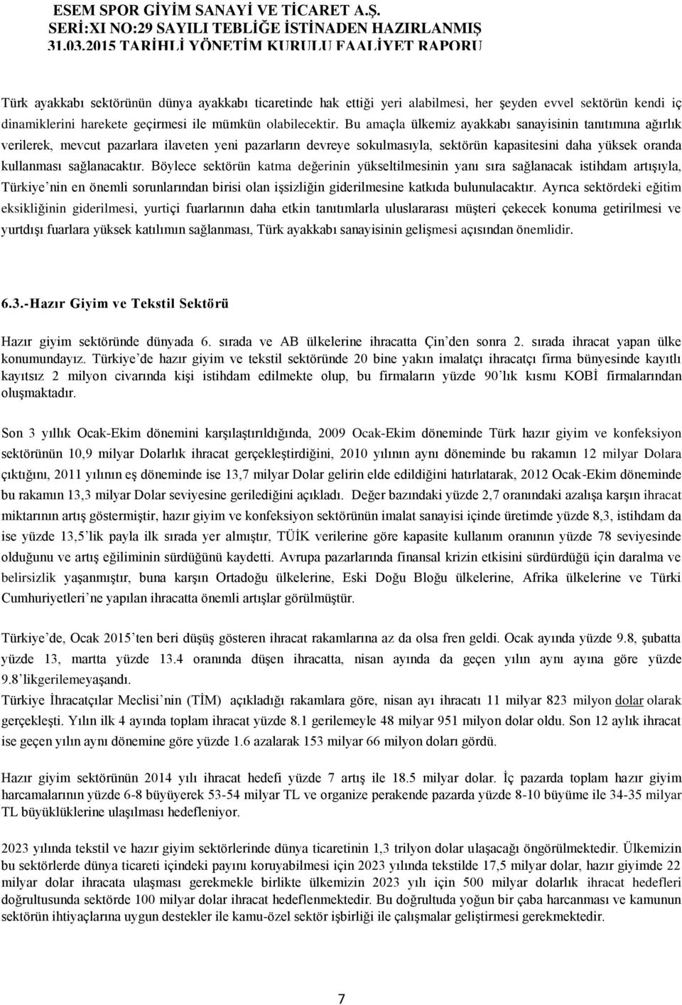 Böylece sektörün katma değerinin yükseltilmesinin yanı sıra sağlanacak istihdam artışıyla, Türkiye nin en önemli sorunlarından birisi olan işsizliğin giderilmesine katkıda bulunulacaktır.