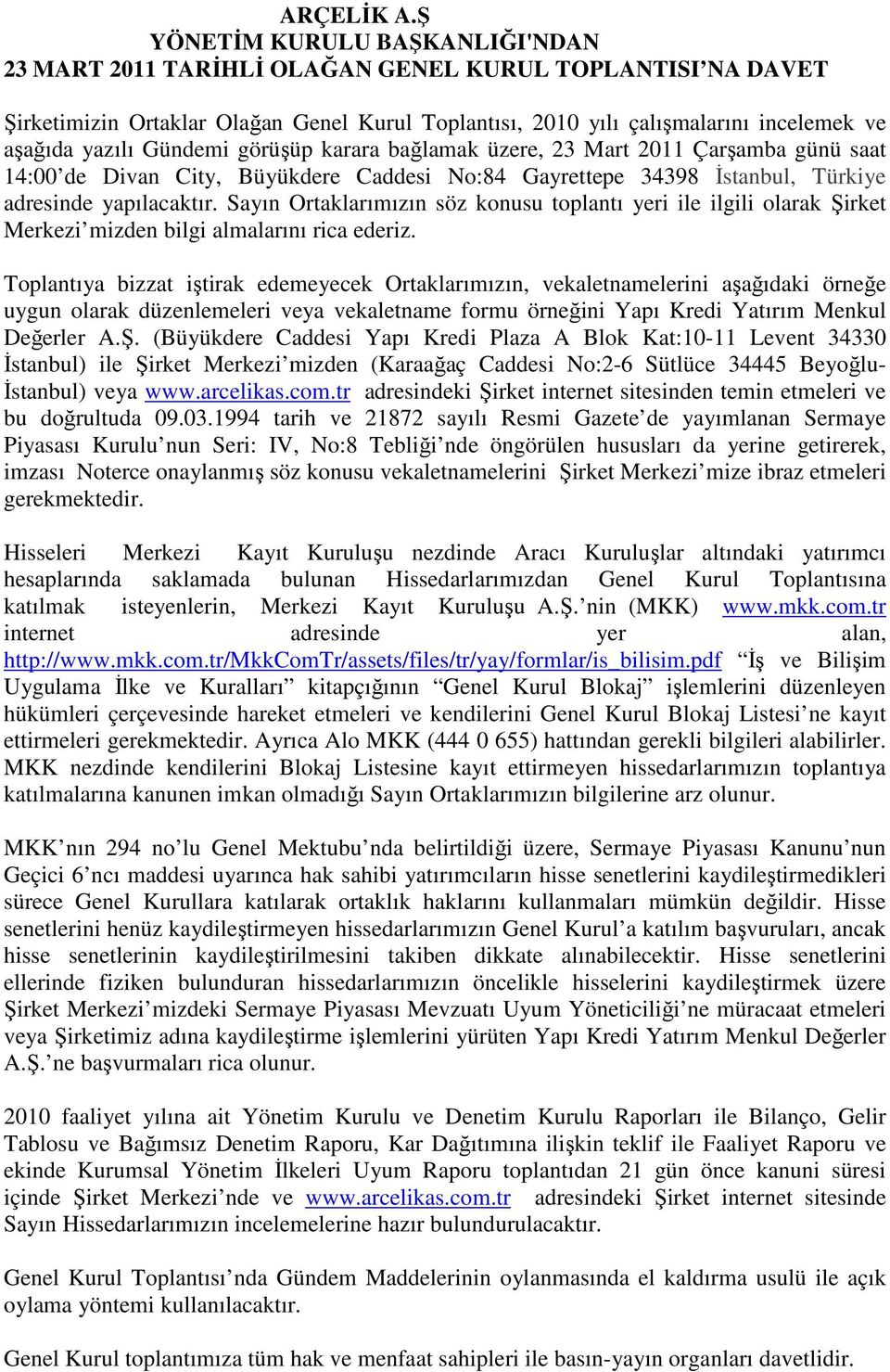 Gündemi görüşüp karara bağlamak üzere, 23 Mart 2011 Çarşamba günü saat 14:00 de Divan City, Büyükdere Caddesi No:84 Gayrettepe 34398 Đstanbul, Türkiye adresinde yapılacaktır.