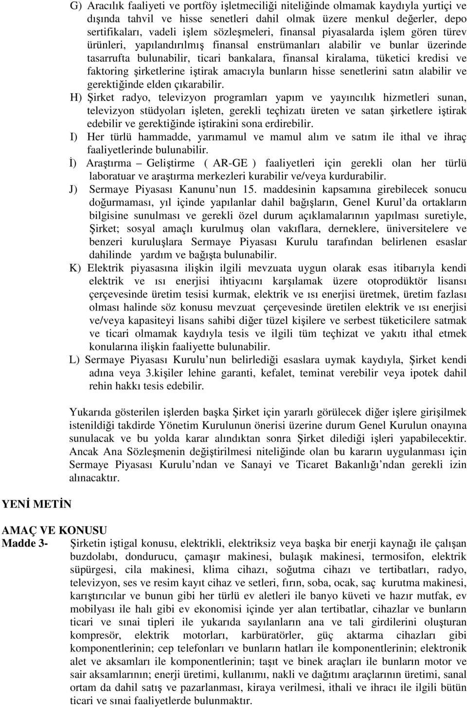 kredisi ve faktoring şirketlerine iştirak amacıyla bunların hisse senetlerini satın alabilir ve gerektiğinde elden çıkarabilir.