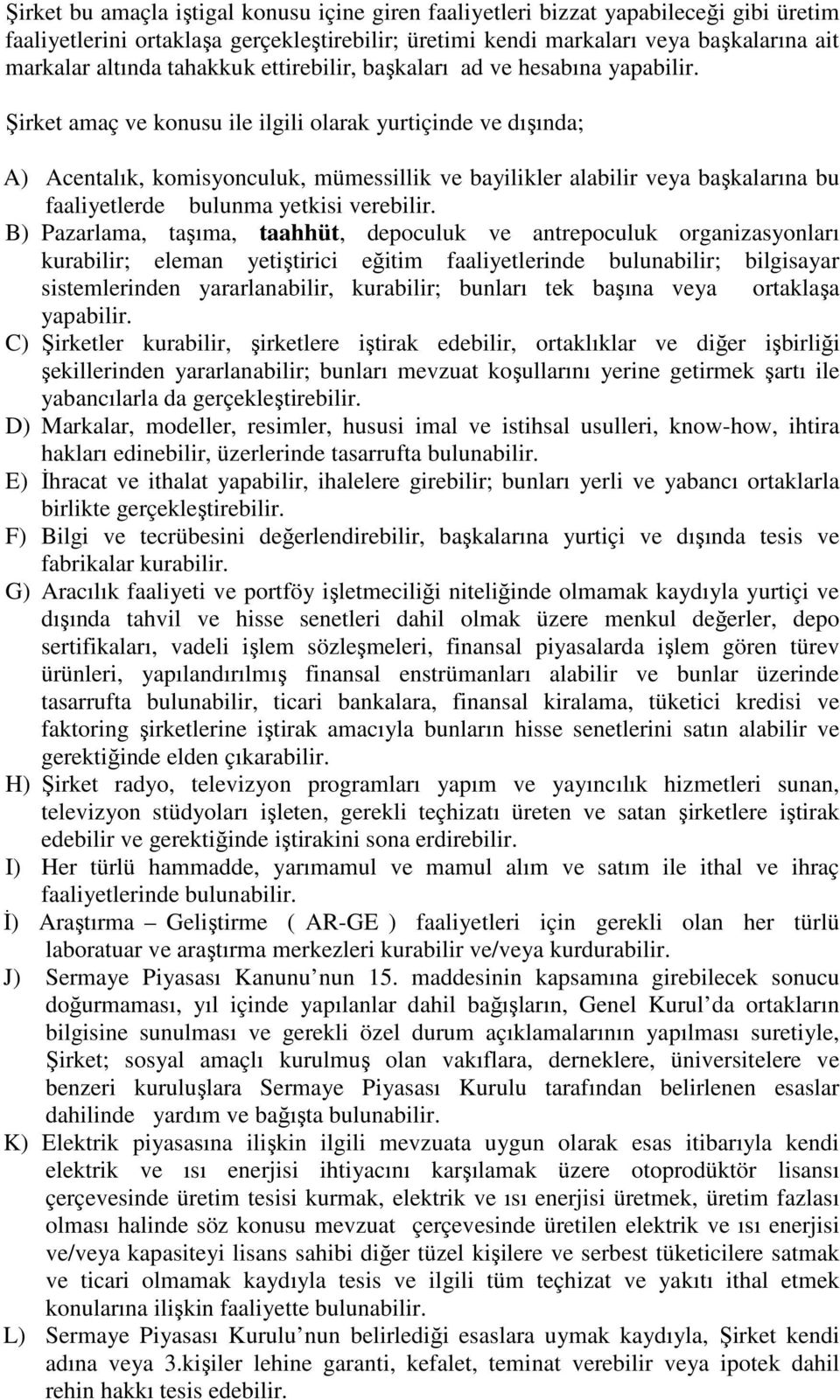 Şirket amaç ve konusu ile ilgili olarak yurtiçinde ve dışında; A) Acentalık, komisyonculuk, mümessillik ve bayilikler alabilir veya başkalarına bu faaliyetlerde bulunma yetkisi verebilir.