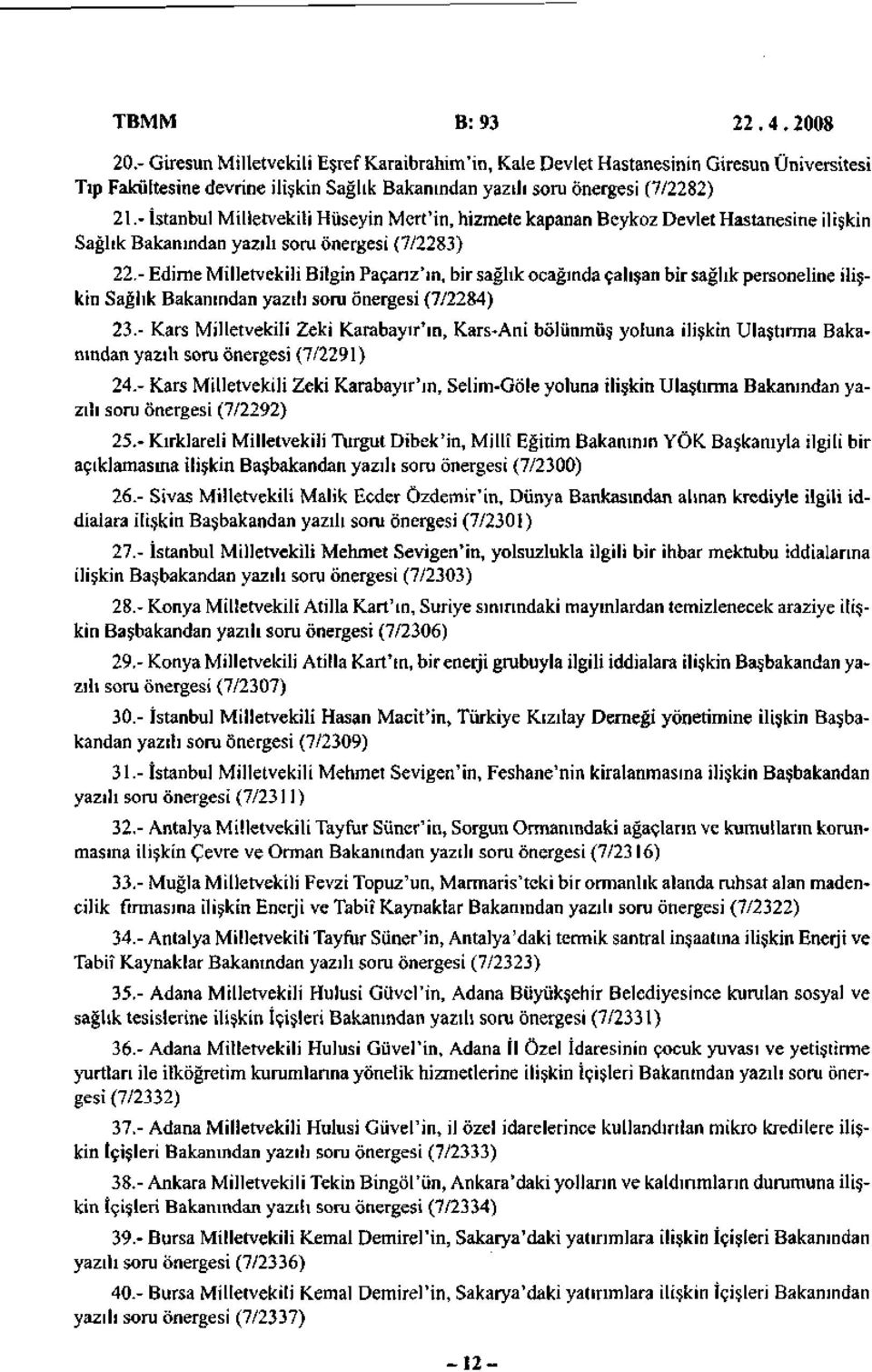 - Edirne Milletvekili Bilgin Paçarız'ın, bir sağlık ocağında çalışan bir sağlık personeline ilişkin Sağlık Bakanından yazılı soru önergesi (7/2284) 23.