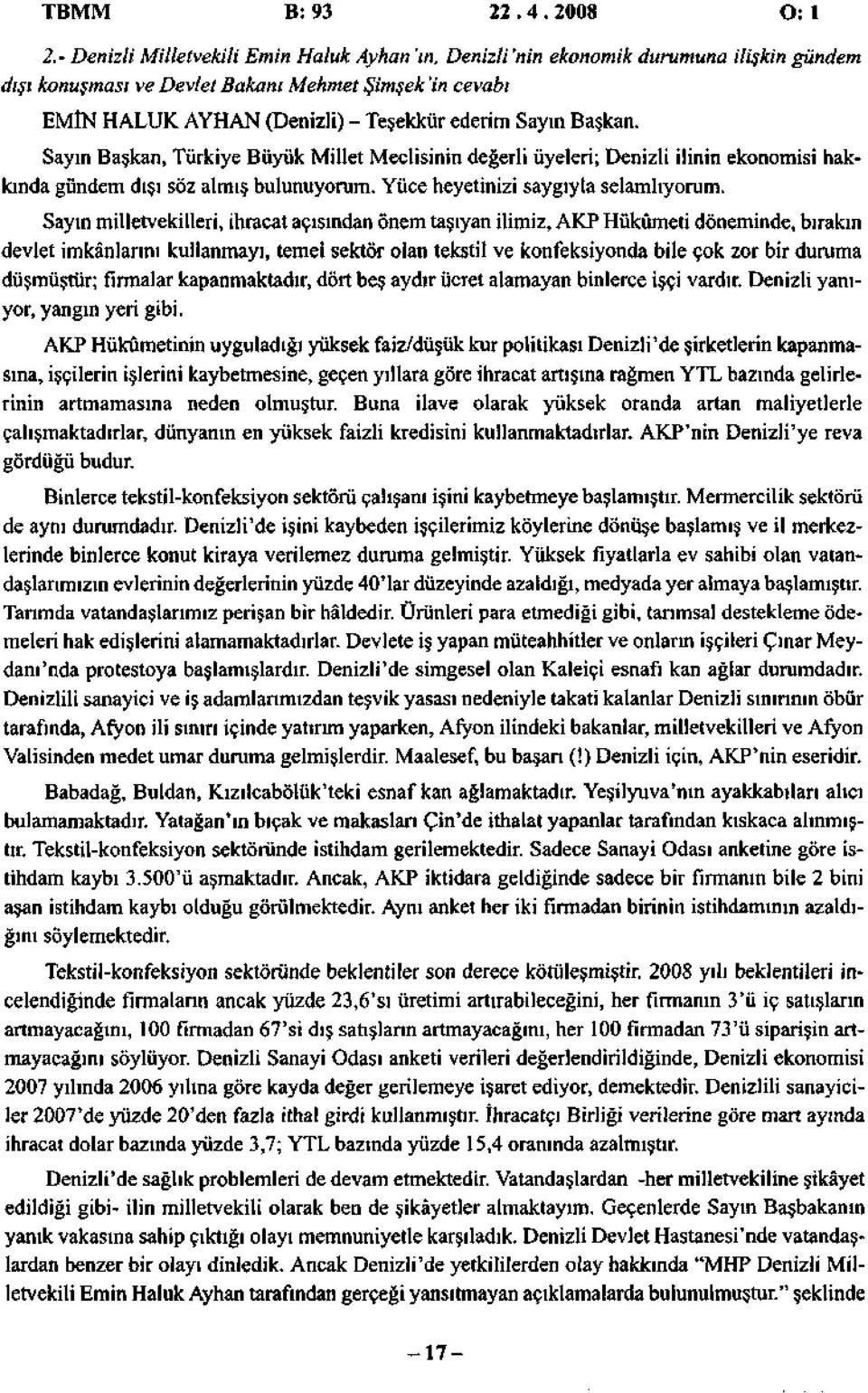 Başkan. Sayın Başkan, Türkiye Büyük Millet Meclisinin değerli üyeleri; Denizli ilinin ekonomisi hakkında gündem dışı söz almış bulunuyorum. Yüce heyetinizi saygıyla selamlıyorum.