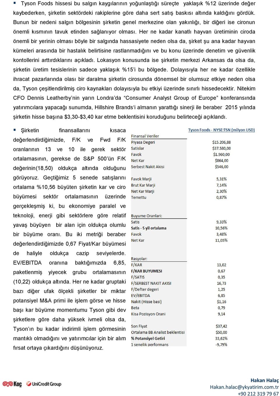 Her ne kadar kanatlı hayvan üretiminin ciroda önemli bir yerinin olması böyle bir salgında hassasiyete neden olsa da, şirket şu ana kadar hayvan kümeleri arasında bir hastalık belirtisine