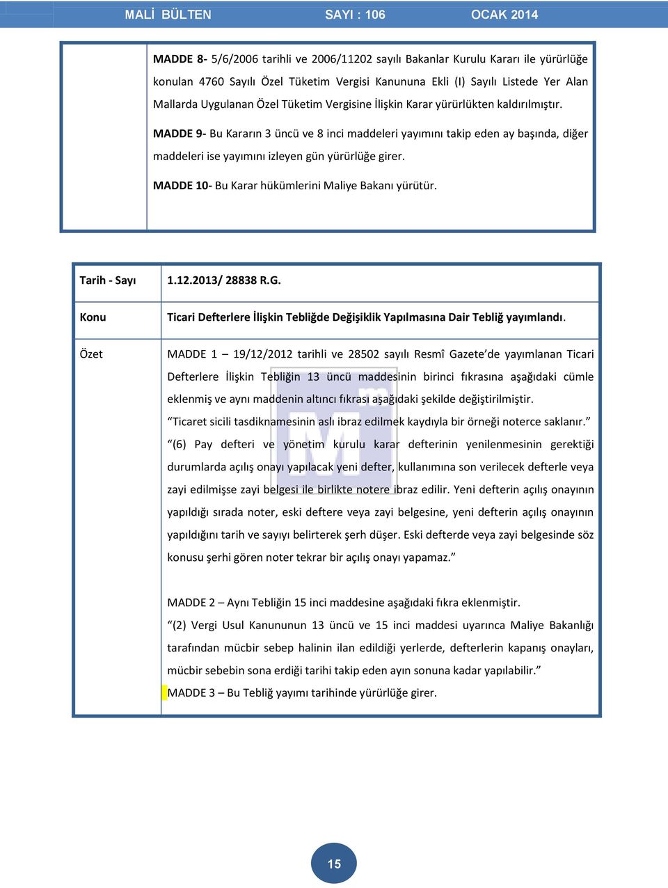 MADDE 10- Bu Karar hükümlerini Maliye Bakanı yürütür. 1.12.2013/ 28838 R.G. Ticari Defterlere İlişkin Tebliğde Değişiklik Yapılmasına Dair Tebliğ yayımlandı.